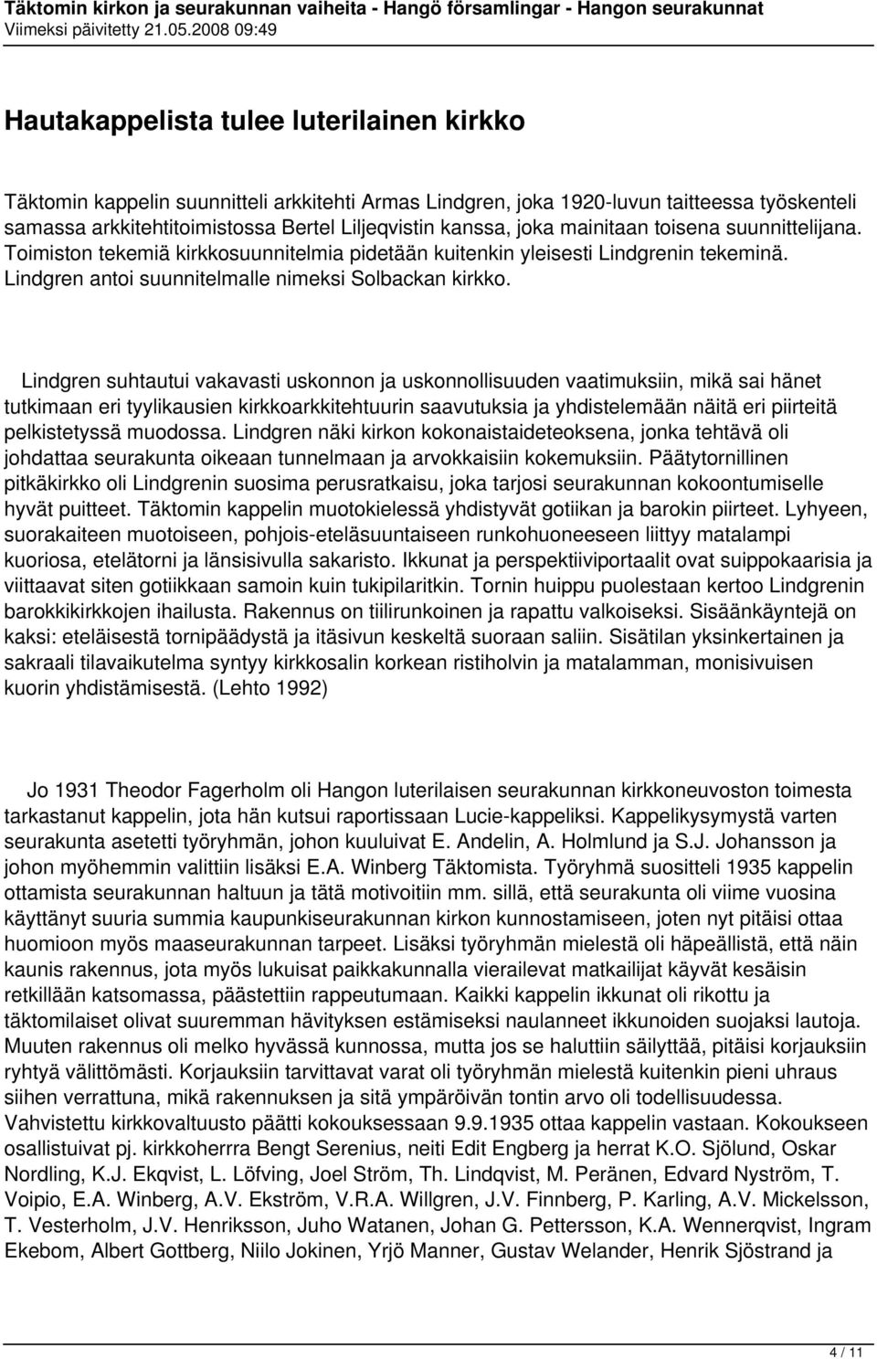 Lindgren suhtautui vakavasti uskonnon ja uskonnollisuuden vaatimuksiin, mikä sai hänet tutkimaan eri tyylikausien kirkkoarkkitehtuurin saavutuksia ja yhdistelemään näitä eri piirteitä pelkistetyssä