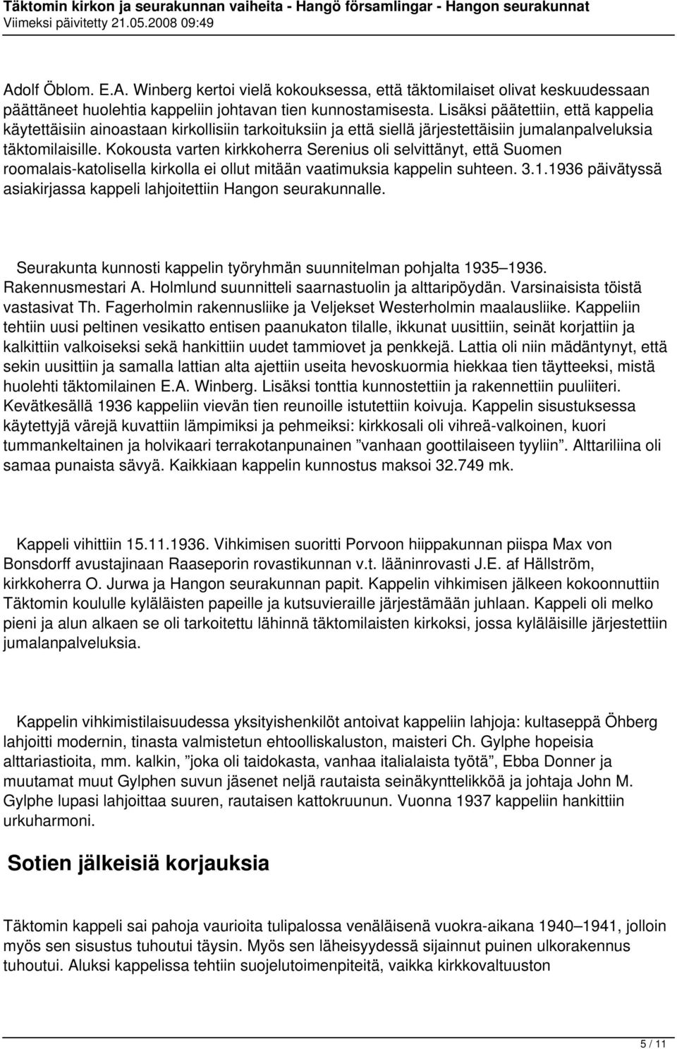 Kokousta varten kirkkoherra Serenius oli selvittänyt, että Suomen roomalais-katolisella kirkolla ei ollut mitään vaatimuksia kappelin suhteen. 3.1.