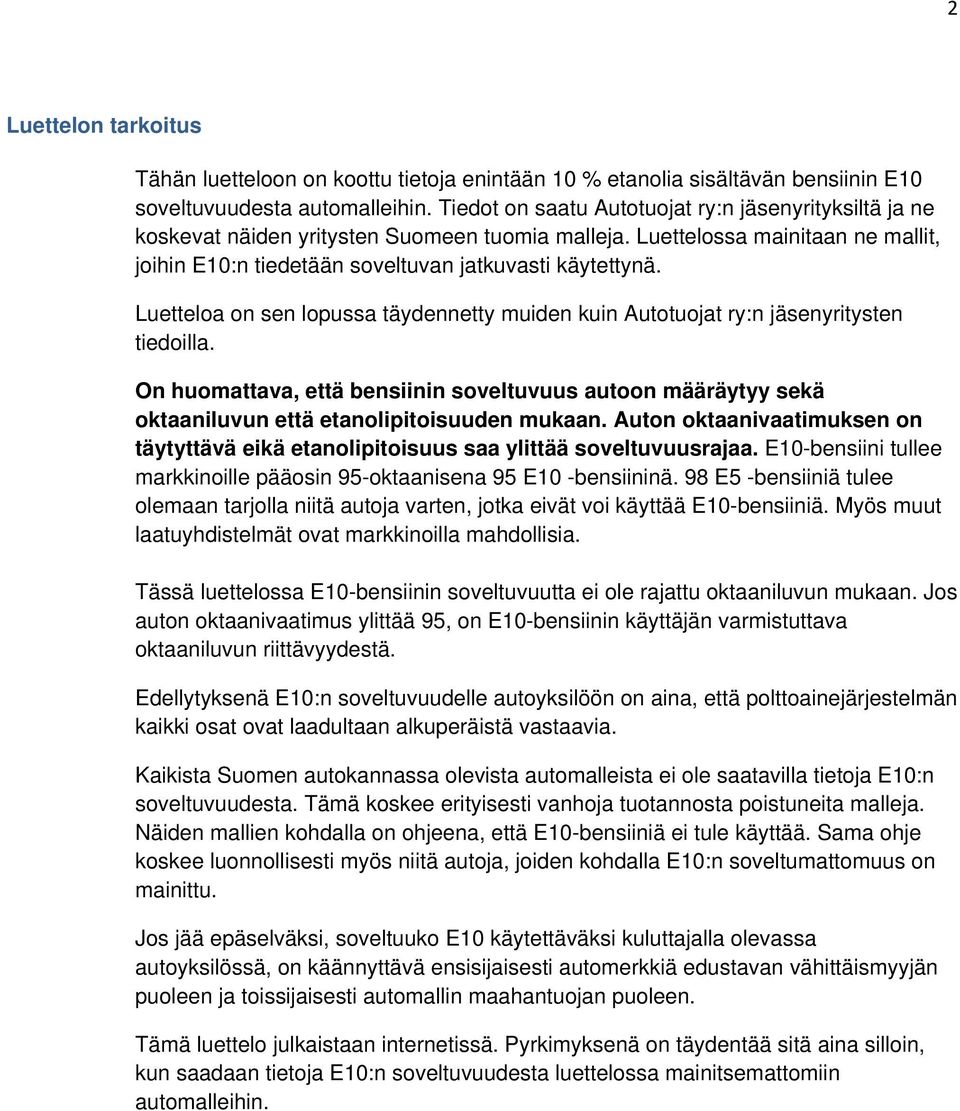 Luetteloa on sen lopussa täydennetty muiden kuin Autotuojat ry:n jäsenyritysten tiedoilla. On huomattava, että bensiinin soveltuvuus autoon määräytyy sekä oktaaniluvun että etanolipitoisuuden mukaan.