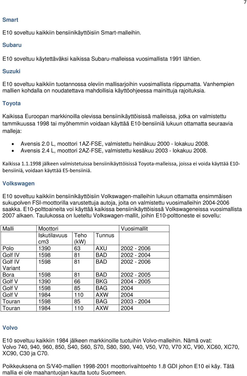 Toyota Kaikissa Euroopan markkinoilla olevissa bensiinikäyttöisissä malleissa, jotka on valmistettu tammikuussa 1998 tai myöhemmin voidaan käyttää E10-bensiiniä lukuun ottamatta seuraavia malleja: