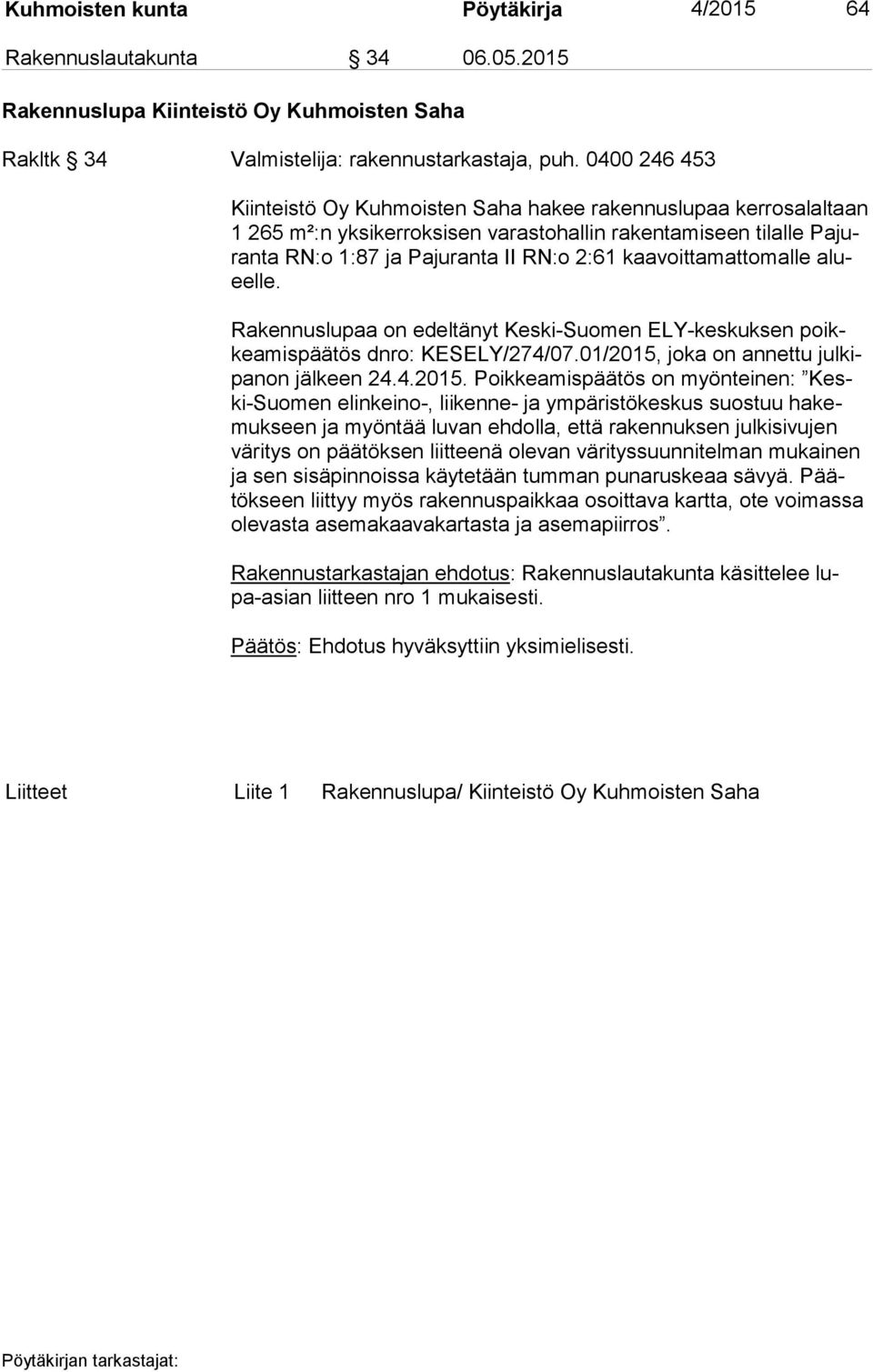 kaavoittamattomalle alueel le. Rakennuslupaa on edeltänyt Keski-Suomen ELY-keskuksen poikkea mis pää tös dnro: KESELY/274/07.01/2015,