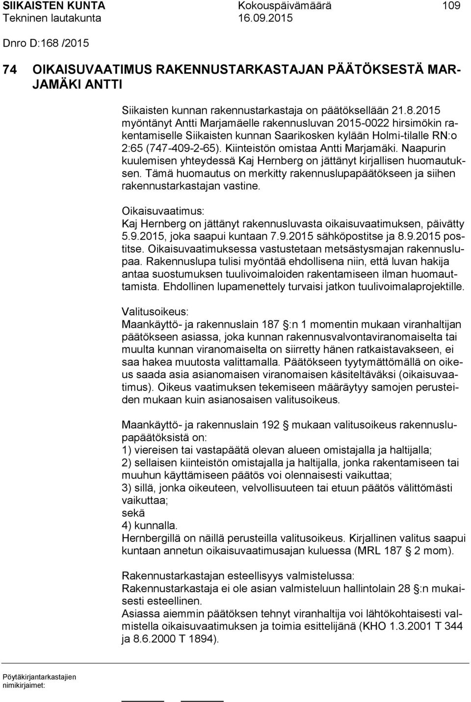 2015 myöntänyt Antti Marjamäelle rakennusluvan 2015-0022 hirsimökin rakentamiselle Siikaisten kunnan Saarikosken kylään Holmi-tilalle RN:o 2:65 (747-409-2-65). Kiinteistön omistaa Antti Marjamäki.