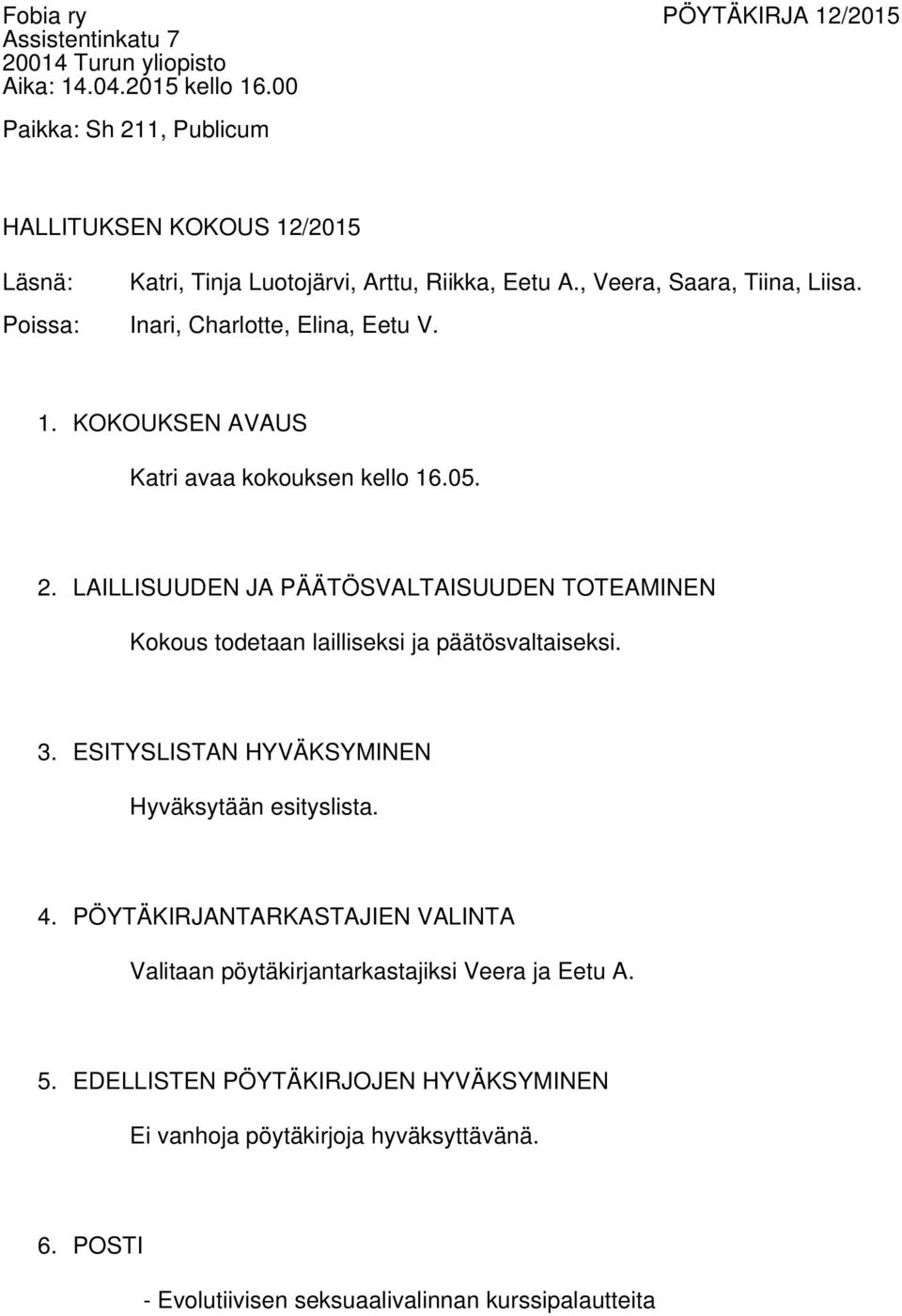 LAILLISUUDEN JA PÄÄTÖSVALTAISUUDEN TOTEAMINEN Kokous todetaan lailliseksi ja päätösvaltaiseksi. 3. ESITYSLISTAN HYVÄKSYMINEN Hyväksytään esityslista. 4.