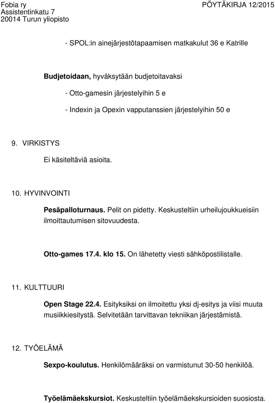 Otto-games 17.4. klo 15. On lähetetty viesti sähköpostilistalle. 11. KULTTUURI Open Stage 22.4. Esityksiksi on ilmoitettu yksi dj-esitys ja viisi muuta musiikkiesitystä.