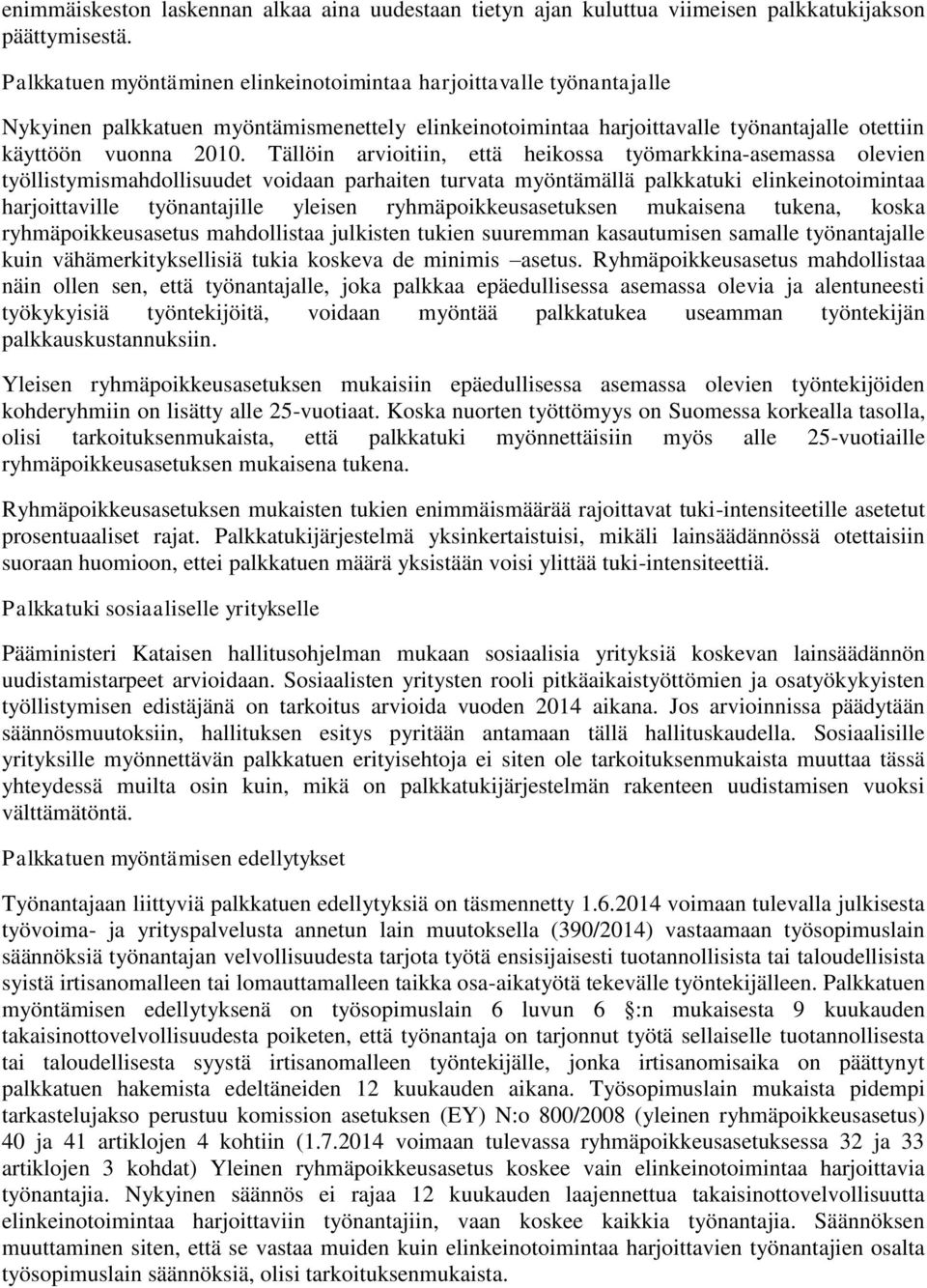 Tällöin arvioitiin, että heikossa työmarkkina-asemassa olevien työllistymismahdollisuudet voidaan parhaiten turvata myöntämällä palkkatuki elinkeinotoimintaa harjoittaville työnantajille yleisen