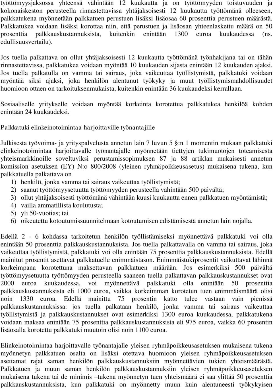 Palkkatukea voidaan lisäksi korottaa niin, että perustuen ja lisäosan yhteenlaskettu määrä on 50 prosenttia palkkauskustannuksista, kuitenkin enintään 1300 euroa kuukaudessa (ns. edullisuusvertailu).