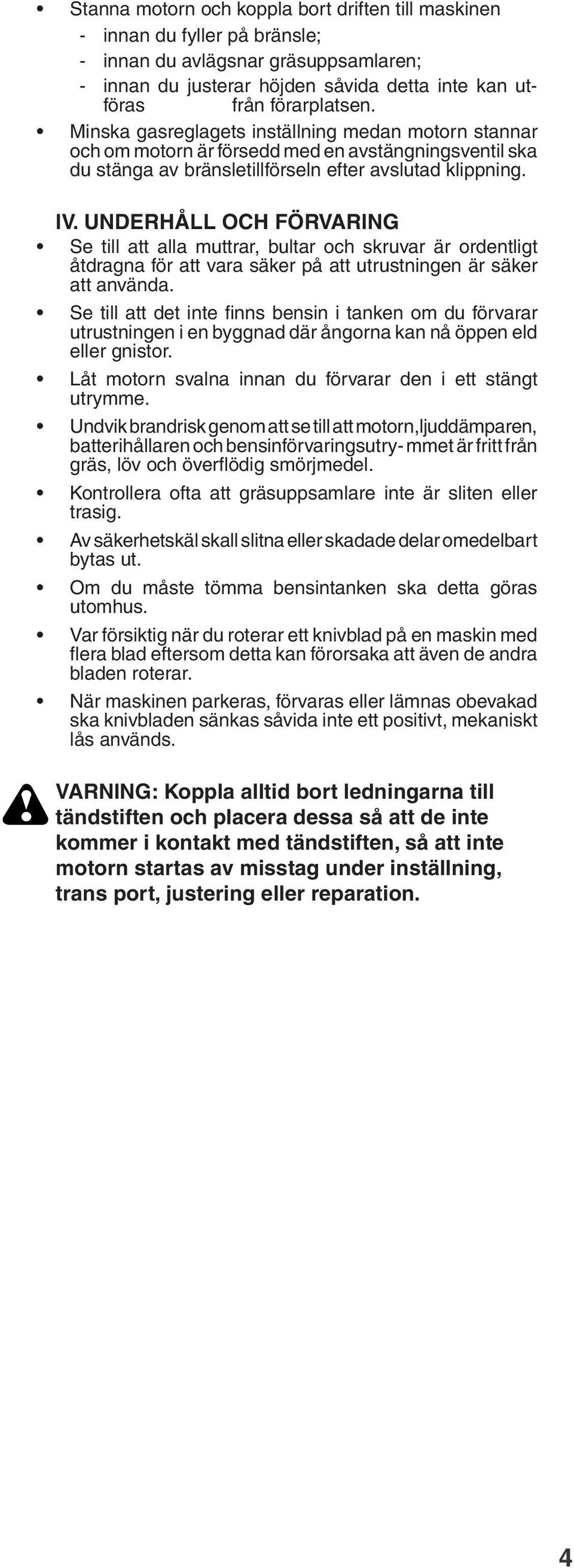 UNDERHÅLL OCH FÖRVARING Se till att alla muttrar, bultar och skruvar är ordentligt åtdragna för att vara säker på att utrustningen är säker att använda.