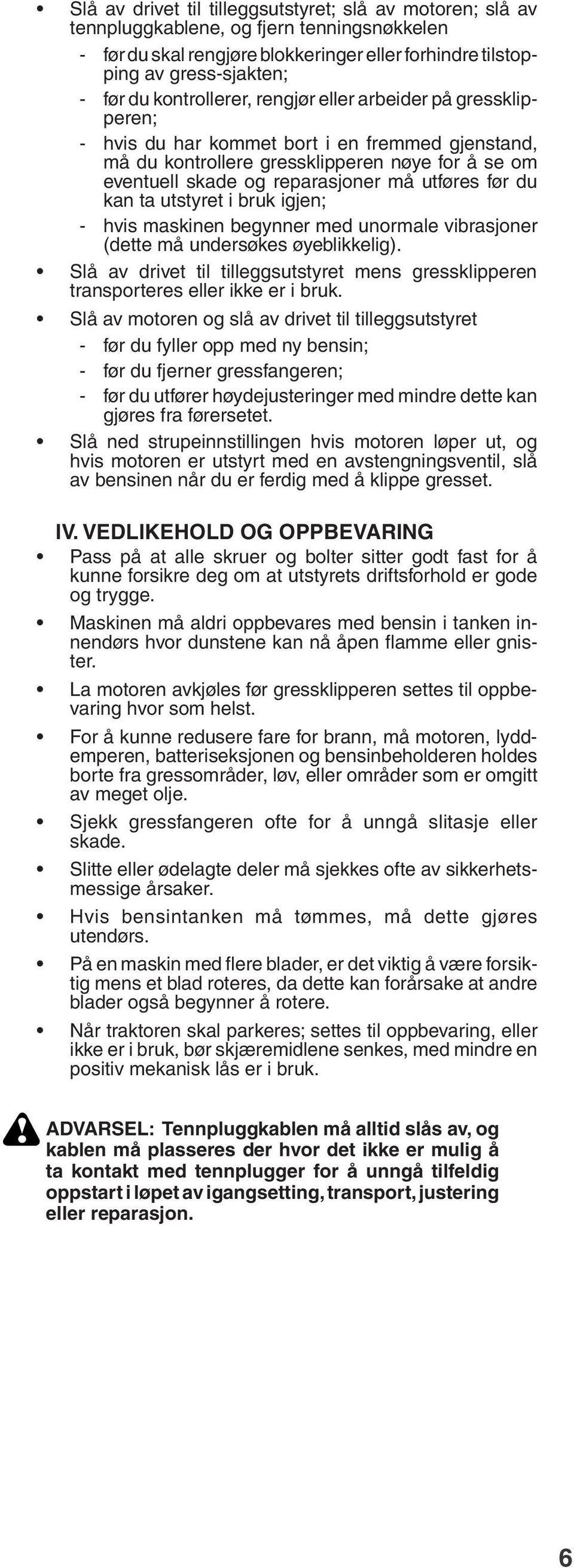 før du kan ta utstyret i bruk igjen; - hvis maskinen begynner med unormale vibrasjoner (dette må undersøkes øyeblikkelig).