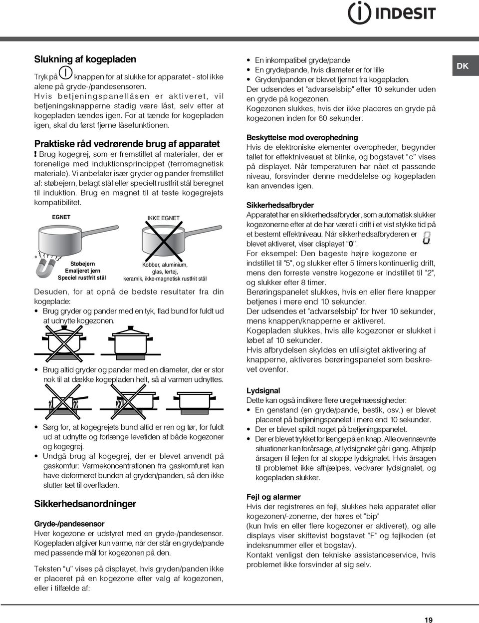 Praktiske råd vedrørende brug af apparatet! Brug kogegrej, som er fremstillet af materialer, der er forenelige med induktionsprincippet (ferromagnetisk materiale).