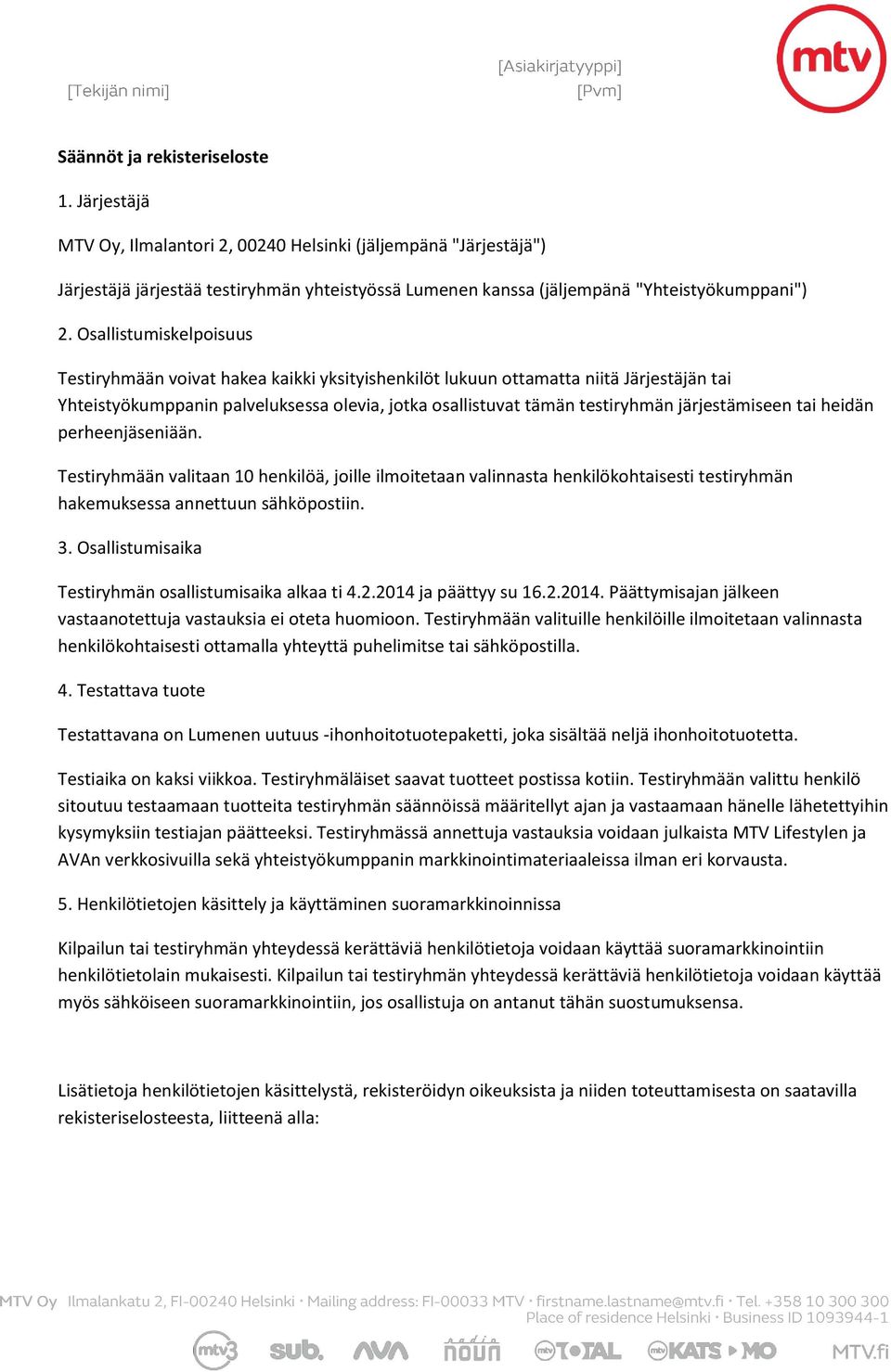 järjestämiseen tai heidän perheenjäseniään. Testiryhmään valitaan 10 henkilöä, joille ilmoitetaan valinnasta henkilökohtaisesti testiryhmän hakemuksessa annettuun sähköpostiin. 3.