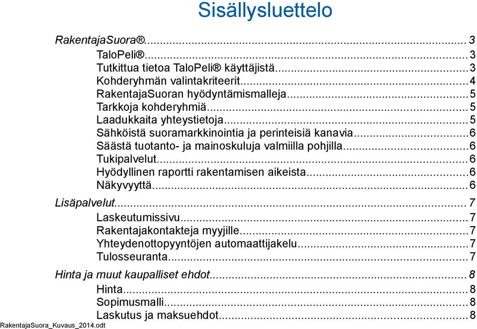 ..6 Tukipalvelut...6 Hyödyllinen raportti rakentamisen aikeista...6 Näkyvyyttä...6 Lisäpalvelut...7 Laskeutumissivu...7 Rakentajakontakteja myyjille.