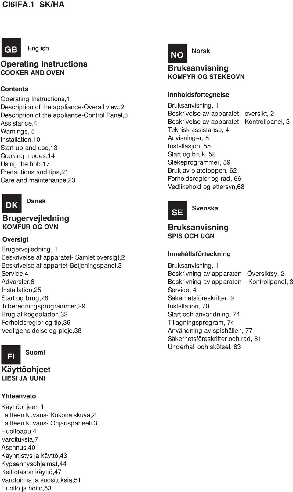 Warnings, 5 Installation,10 Start-up and use,13 Cooking modes,14 Using the hob,17 Precautions and tips,21 Care and maintenance,23 DK Dansk Brugervejledning KOMFUR OG OVN Oversigt Brugervejledning, 1