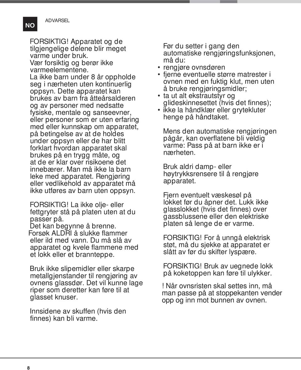 Dette apparatet kan brukes av barn fra åtteårsalderen og av personer med nedsatte fysiske, mentale og sanseevner, eller personer som er uten erfaring med eller kunnskap om apparatet, på betingelse av