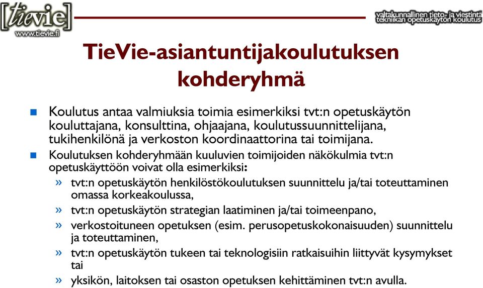 Koulutuksen kohderyhmään kuuluvien toimijoiden näkökulmia tvt:n opetuskäyttöön voivat olla esimerkiksi:» tvt:n opetuskäytön henkilöstökoulutuksen suunnittelu ja/tai toteuttaminen