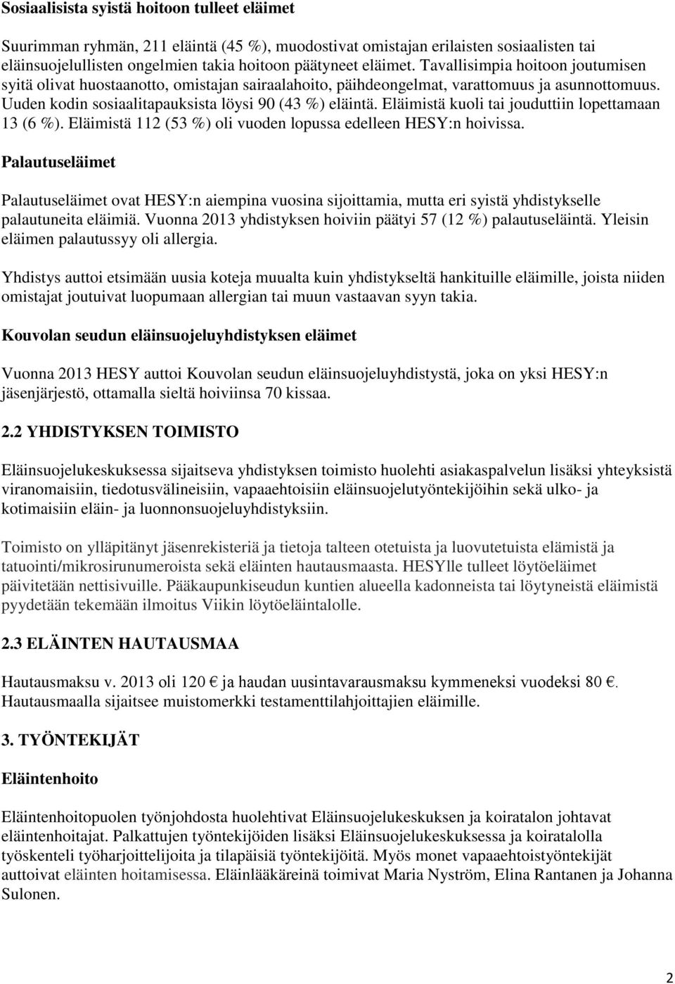 Eläimistä kuoli tai jouduttiin lopettamaan 13 (6 %). Eläimistä 112 (53 %) oli vuoden lopussa edelleen HESY:n hoivissa.