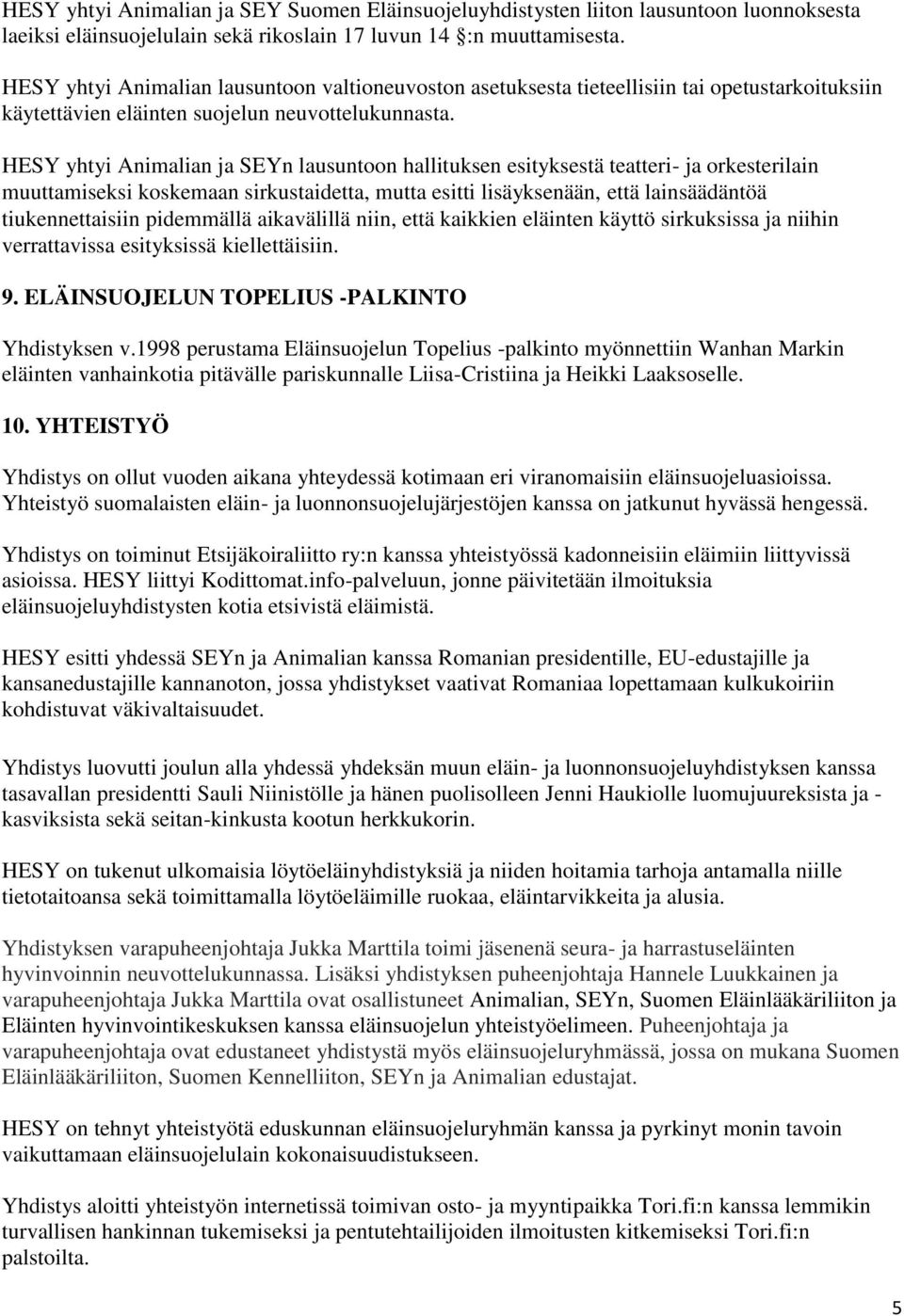 HESY yhtyi Animalian ja SEYn lausuntoon hallituksen esityksestä teatteri- ja orkesterilain muuttamiseksi koskemaan sirkustaidetta, mutta esitti lisäyksenään, että lainsäädäntöä tiukennettaisiin