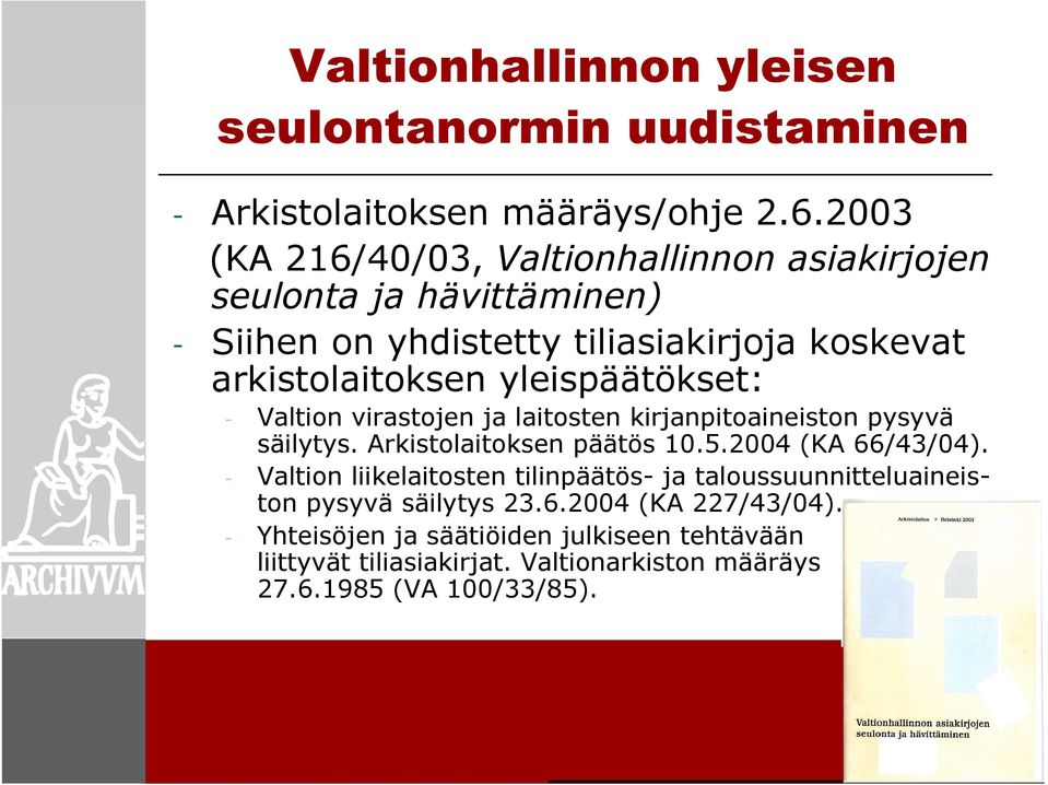 yleispäätökset: - Valtion virastojen ja laitosten kirjanpitoaineiston pysyvä säilytys. Arkistolaitoksen päätös 10.5.2004 (KA 66/43/04).