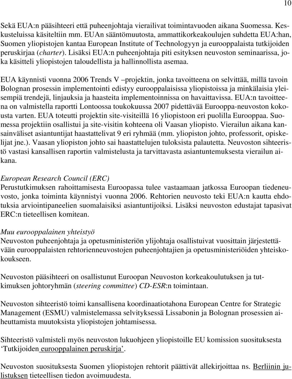 Lisäksi EUA:n puheenjohtaja piti esityksen neuvoston seminaarissa, joka käsitteli yliopistojen taloudellista ja hallinnollista asemaa.