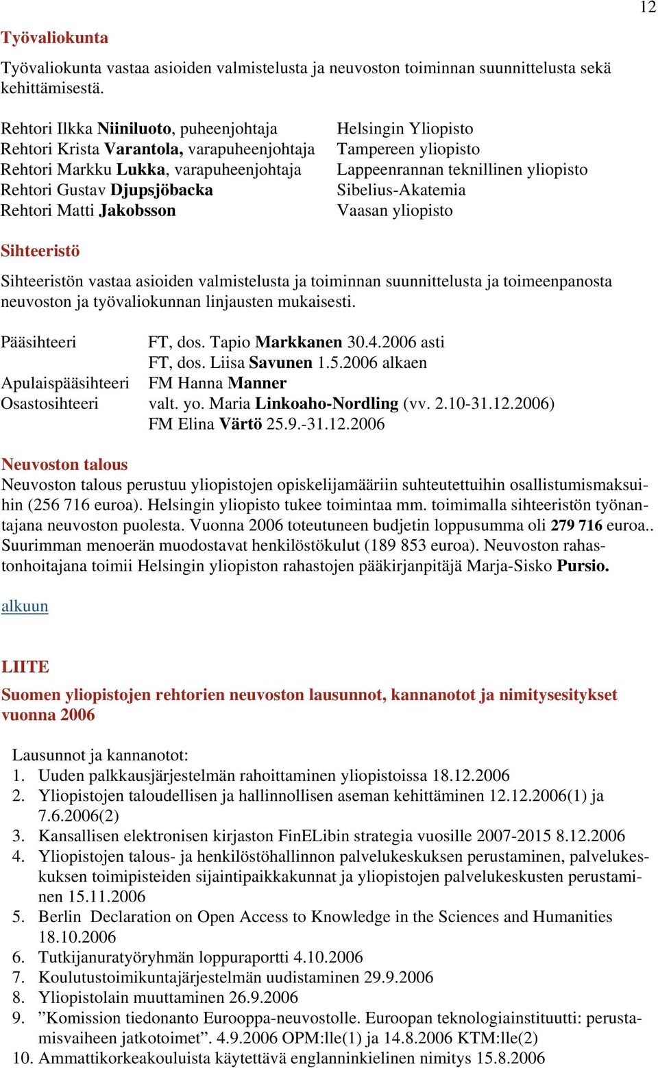 Tampereen yliopisto Lappeenrannan teknillinen yliopisto Sibelius-Akatemia Vaasan yliopisto Sihteeristö Sihteeristön vastaa asioiden valmistelusta ja toiminnan suunnittelusta ja toimeenpanosta