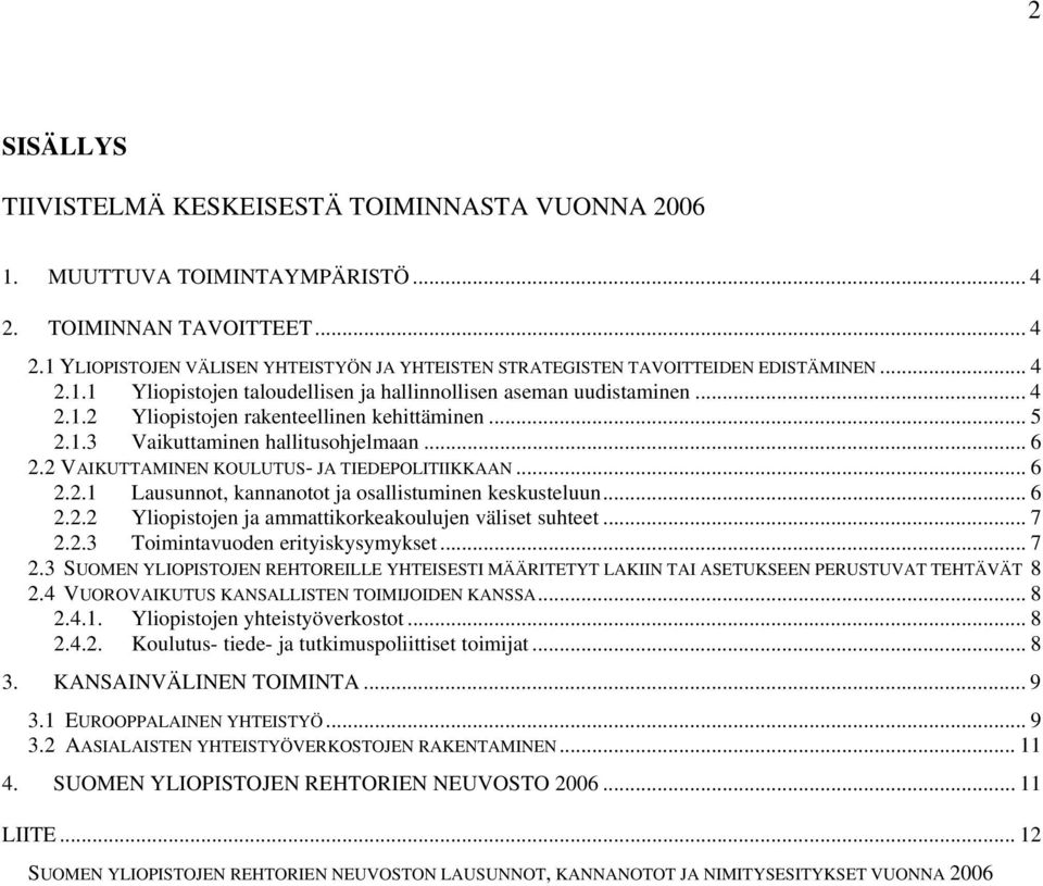 2 VAIKUTTAMINEN KOULUTUS- JA TIEDEPOLITIIKKAAN... 6 2.2.1 Lausunnot, kannanotot ja osallistuminen keskusteluun... 6 2.2.2 Yliopistojen ja ammattikorkeakoulujen väliset suhteet... 7 2.2.3 Toimintavuoden erityiskysymykset.