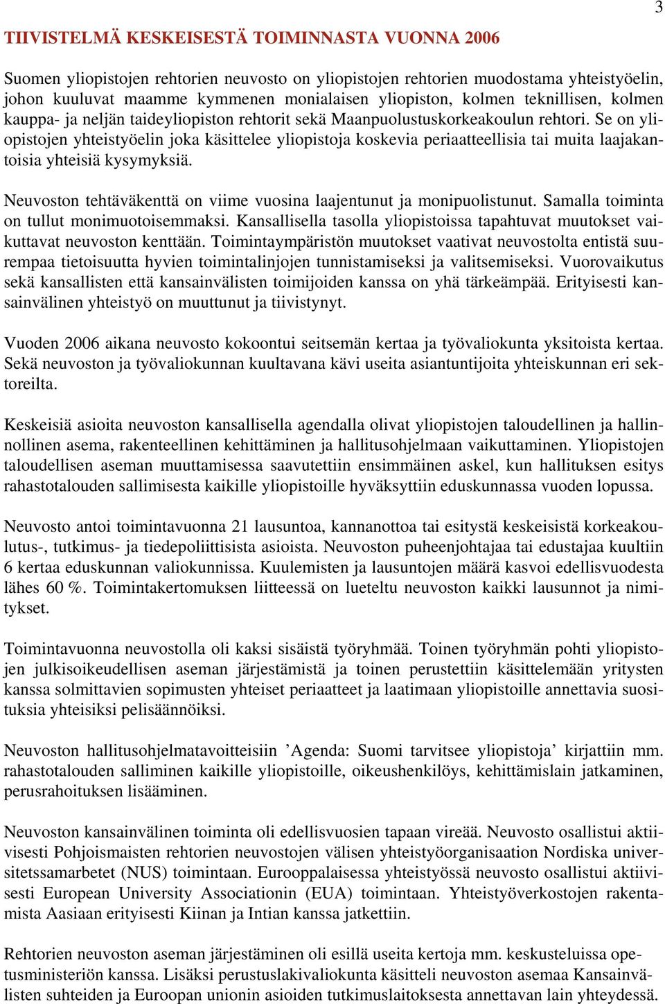Se on yliopistojen yhteistyöelin joka käsittelee yliopistoja koskevia periaatteellisia tai muita laajakantoisia yhteisiä kysymyksiä.