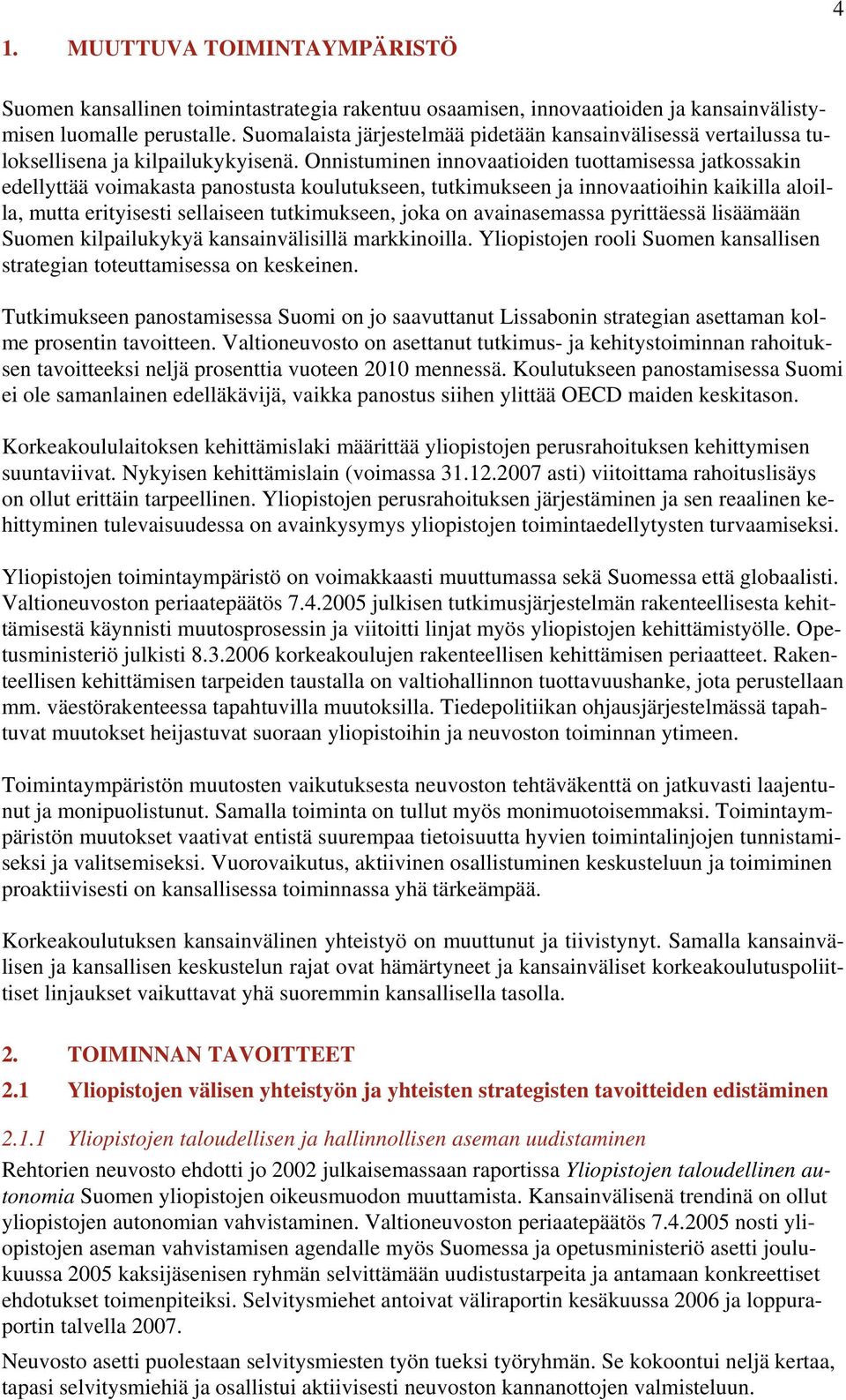 Onnistuminen innovaatioiden tuottamisessa jatkossakin edellyttää voimakasta panostusta koulutukseen, tutkimukseen ja innovaatioihin kaikilla aloilla, mutta erityisesti sellaiseen tutkimukseen, joka