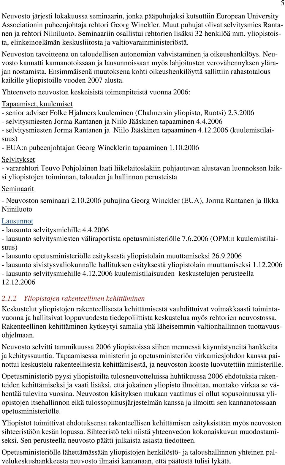 Neuvoston tavoitteena on taloudellisen autonomian vahvistaminen ja oikeushenkilöys. Neuvosto kannatti kannanotoissaan ja lausunnoissaan myös lahjoitusten verovähennyksen ylärajan nostamista.