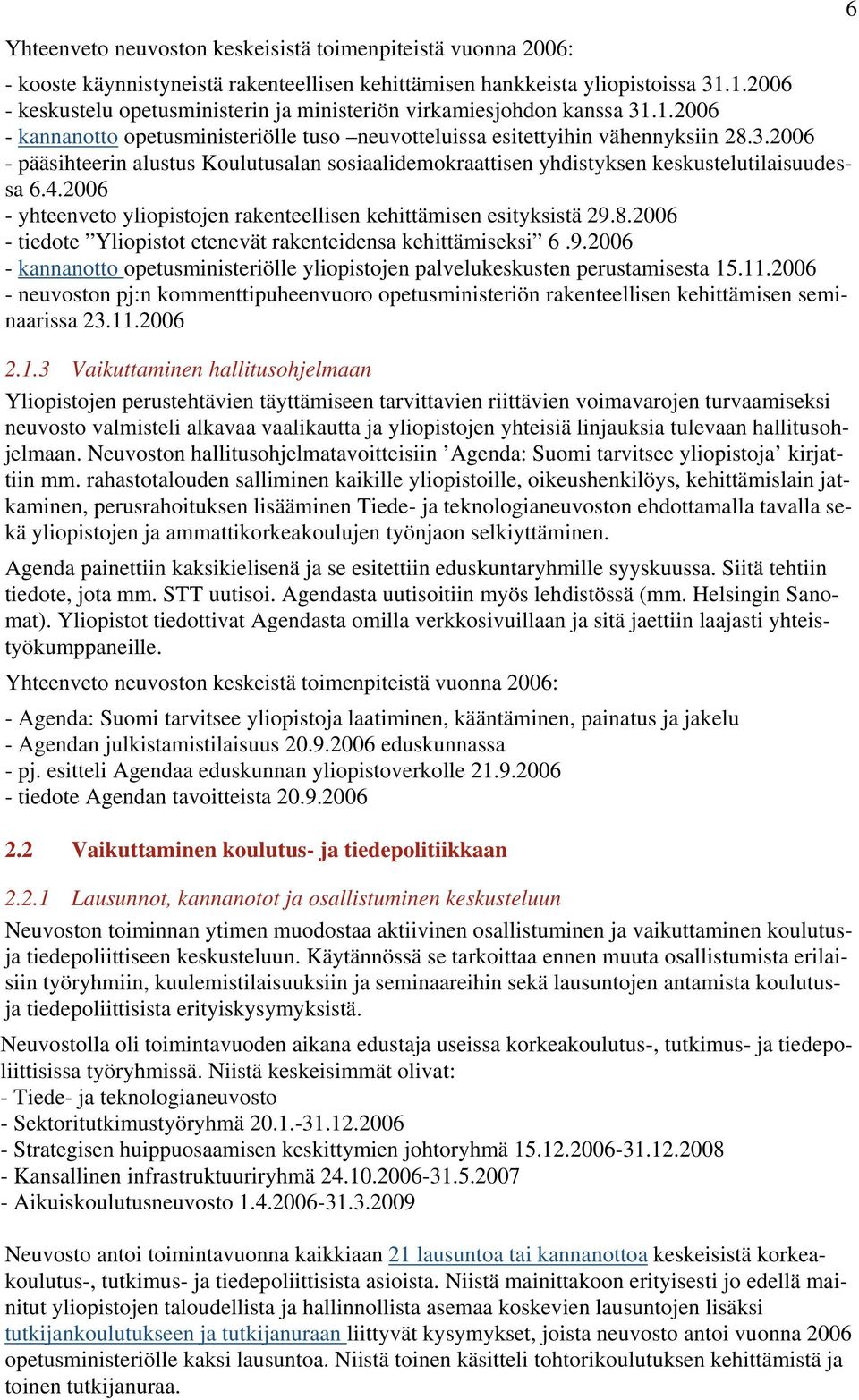 4.2006 - yhteenveto yliopistojen rakenteellisen kehittämisen esityksistä 29.8.2006 - tiedote Yliopistot etenevät rakenteidensa kehittämiseksi 6.9.2006 - kannanotto opetusministeriölle yliopistojen palvelukeskusten perustamisesta 15.