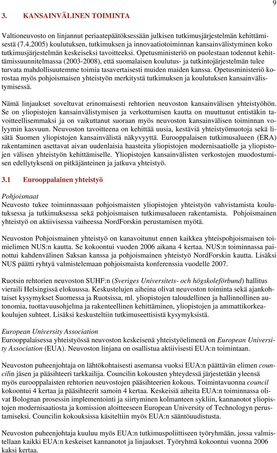 Opetusministeriö on puolestaan todennut kehittämissuunnitelmassa (2003-2008), että suomalaisen koulutus- ja tutkintojärjestelmän tulee turvata mahdollisuutemme toimia tasavertaisesti muiden maiden