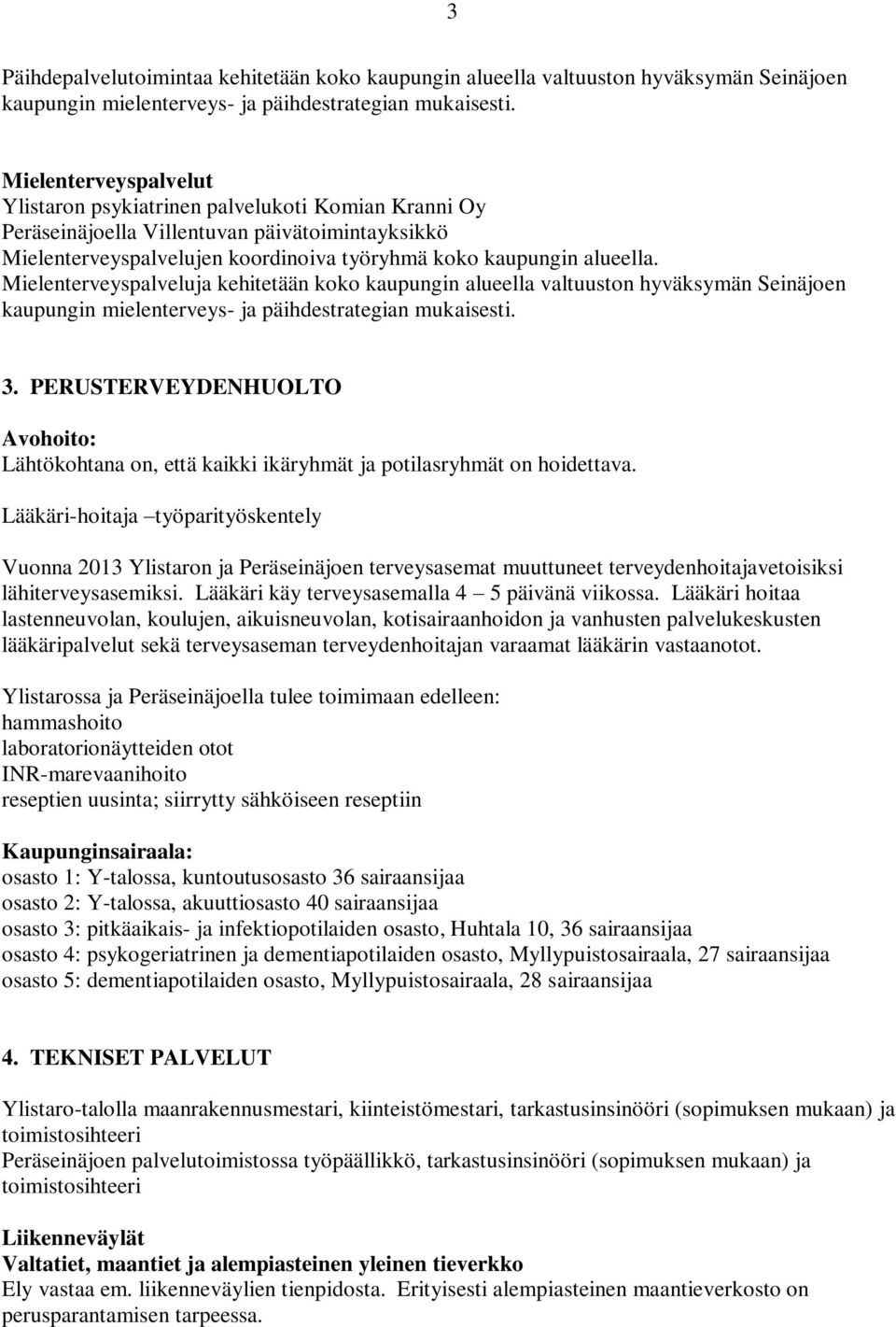 Mielenterveyspalveluja kehitetään koko kaupungin alueella valtuuston hyväksymän Seinäjoen kaupungin mielenterveys- ja päihdestrategian mukaisesti. 3.