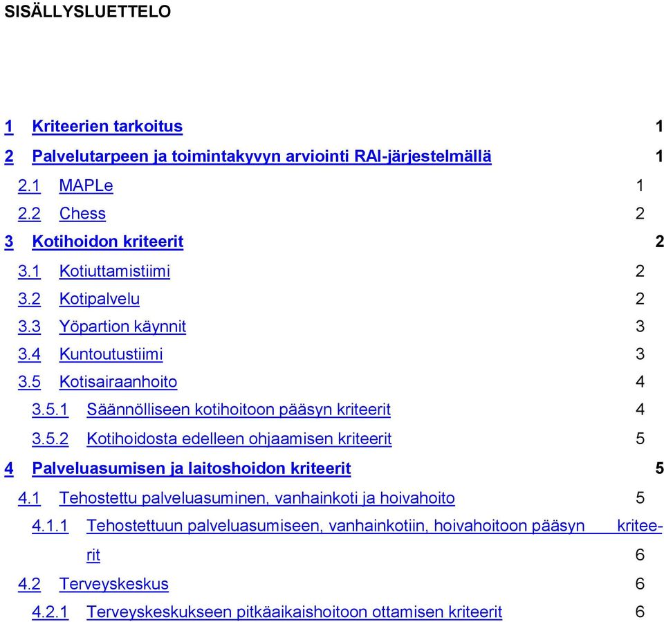 5.2 Kotihoidosta edelleen ohjaamisen kriteerit 5 4 Palveluasumisen ja laitoshoidon kriteerit 5 4.1 