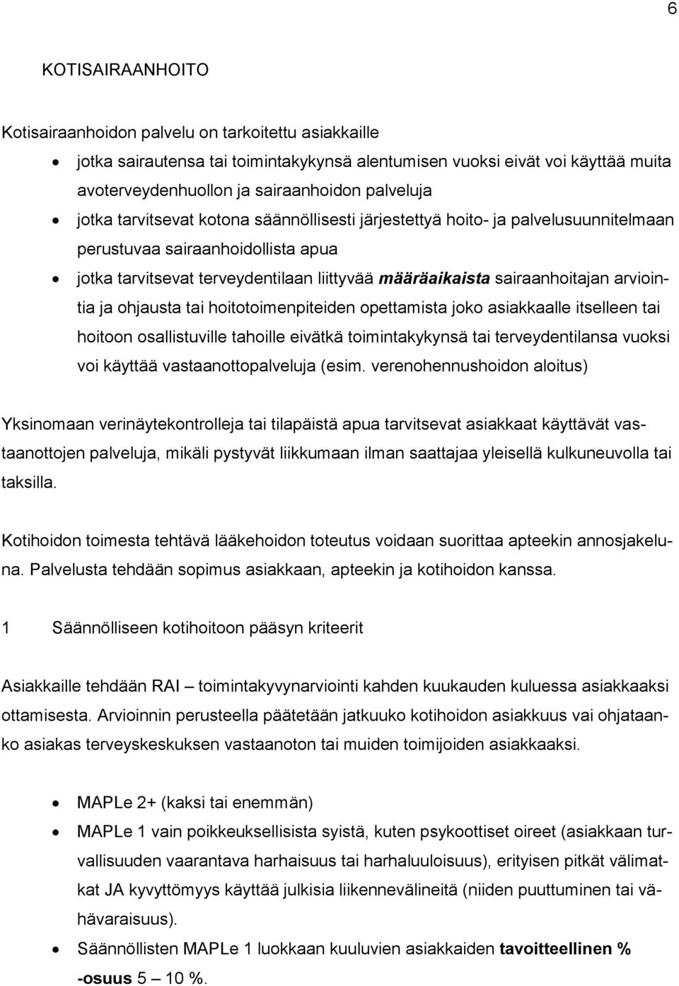 arviointia ja ohjausta tai hoitotoimenpiteiden opettamista joko asiakkaalle itselleen tai hoitoon osallistuville tahoille eivätkä toimintakykynsä tai terveydentilansa vuoksi voi käyttää