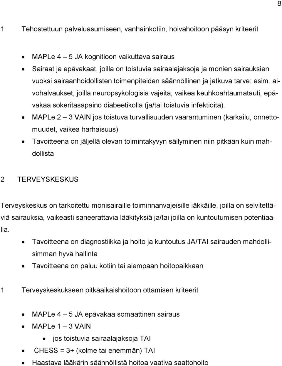 aivohalvaukset, joilla neuropsykologisia vajeita, vaikea keuhkoahtaumatauti, epävakaa sokeritasapaino diabeetikolla (ja/tai toistuvia infektioita).