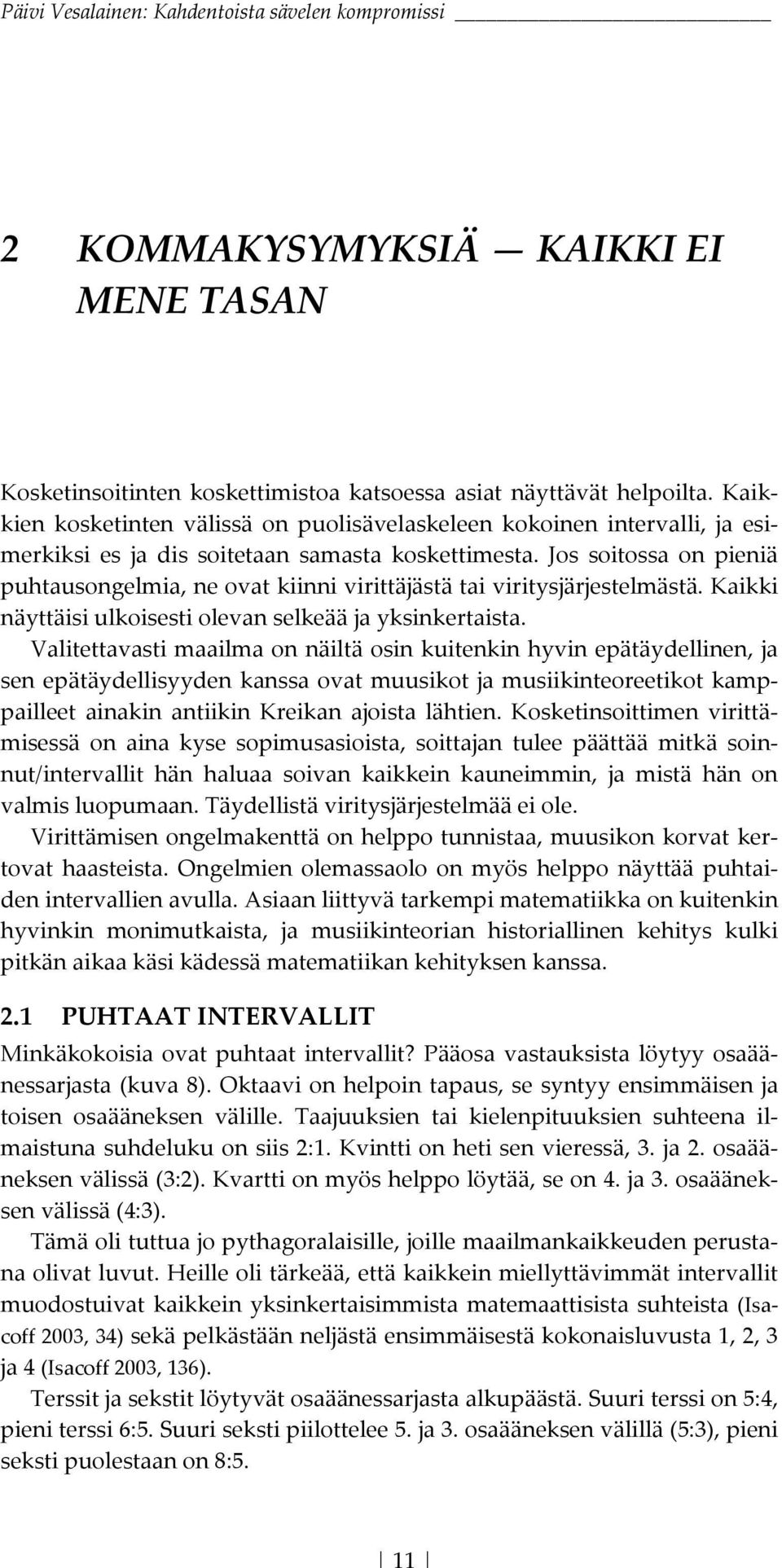 Jos soitossa on pieniä puhtausongelmia,neovatkiinnivirittäjästätaiviritysjärjestelmästä.kaikki näyttäisiulkoisestiolevanselkeääjayksinkertaista.