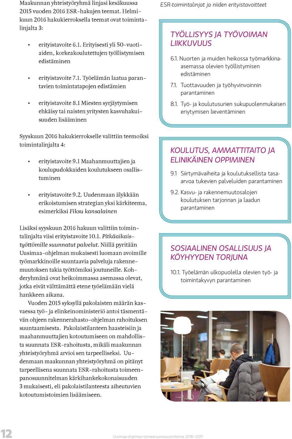 1 Miesten syrjäytymisen ehkäisy tai naisten yritysten kasvuhakuisuuden lisääminen Syyskuun 2016 hakukierrokselle valittiin teemoiksi toimintalinjalta 4: erityistavoite 9.