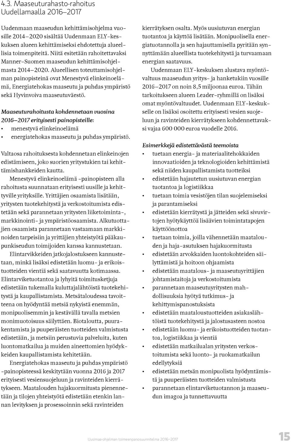 Alueellisen toteuttamisohjelman painopisteinä ovat Menestyvä elinkeinoelämä, Energiatehokas maaseutu ja puhdas ympäristö sekä Hyvinvoiva maaseutuväestö.
