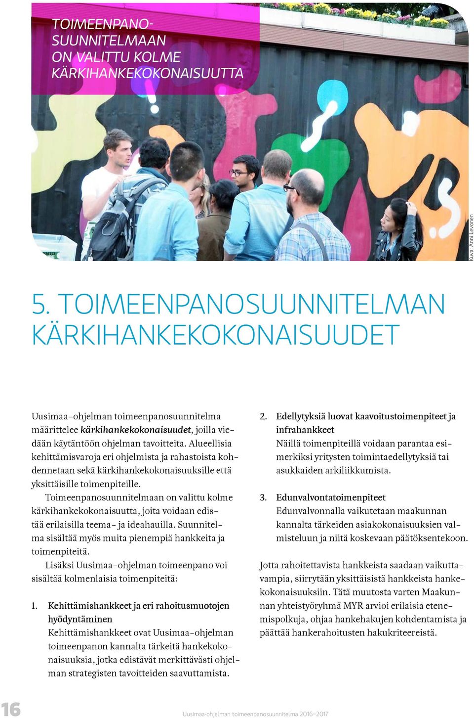 Alueellisia kehittämisvaroja eri ohjelmista ja rahastoista kohdennetaan sekä kärkihankekokonaisuuksille että yksittäisille toimenpiteille.