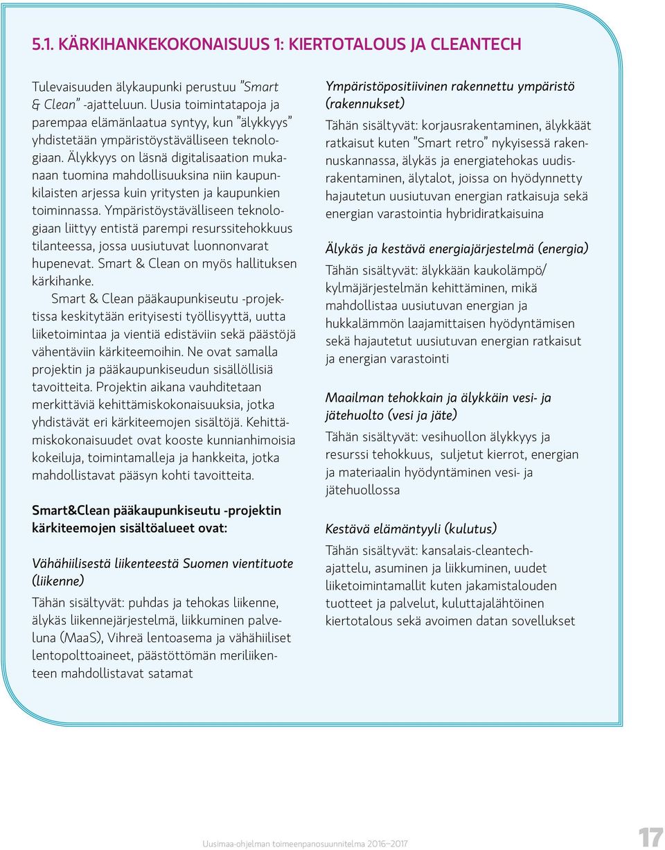 Älykkyys on läsnä digitalisaation mukanaan tuomina mahdollisuuksina niin kaupunkilaisten arjessa kuin yritysten ja kaupunkien toiminnassa.