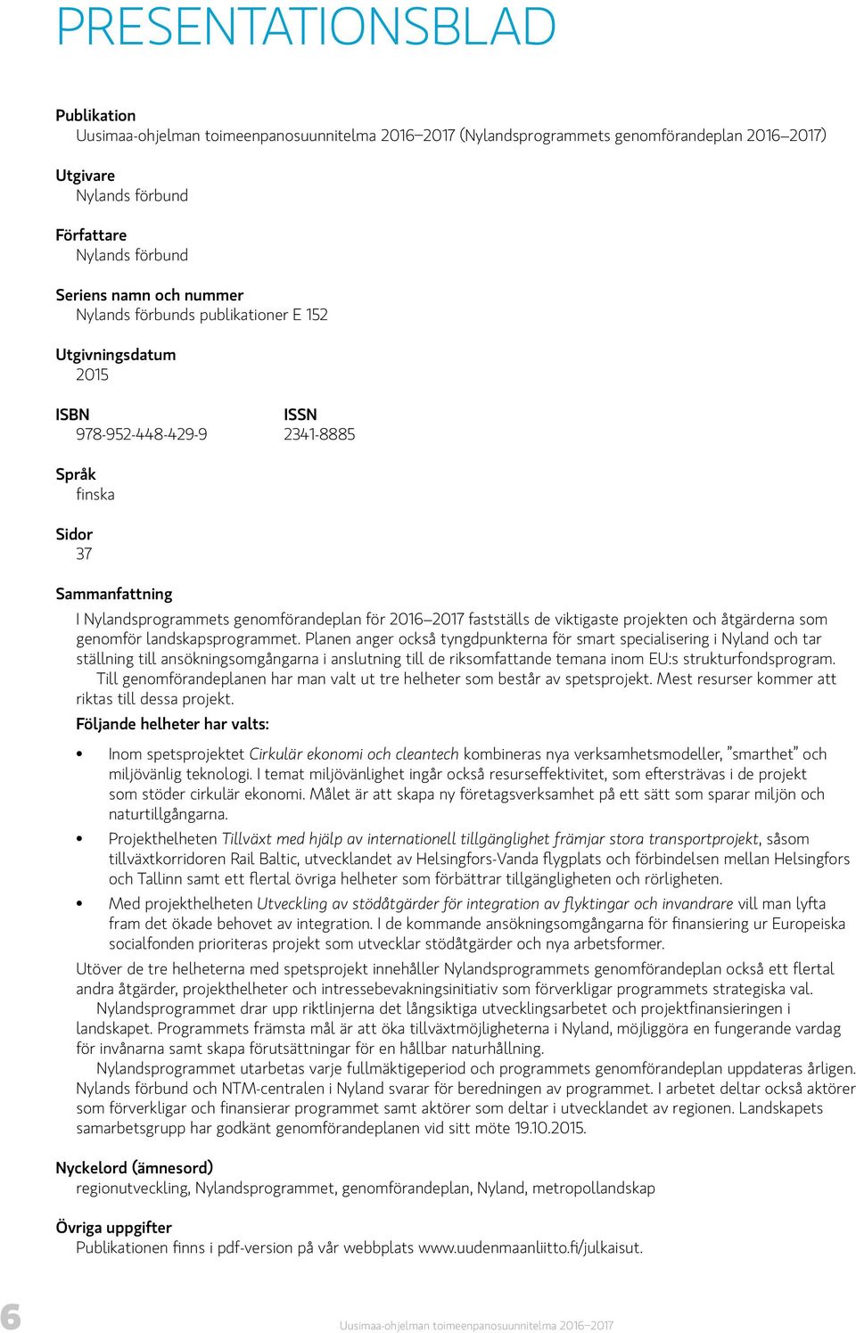 fastställs de viktigaste projekten och åtgärderna som genomför landskapsprogrammet.