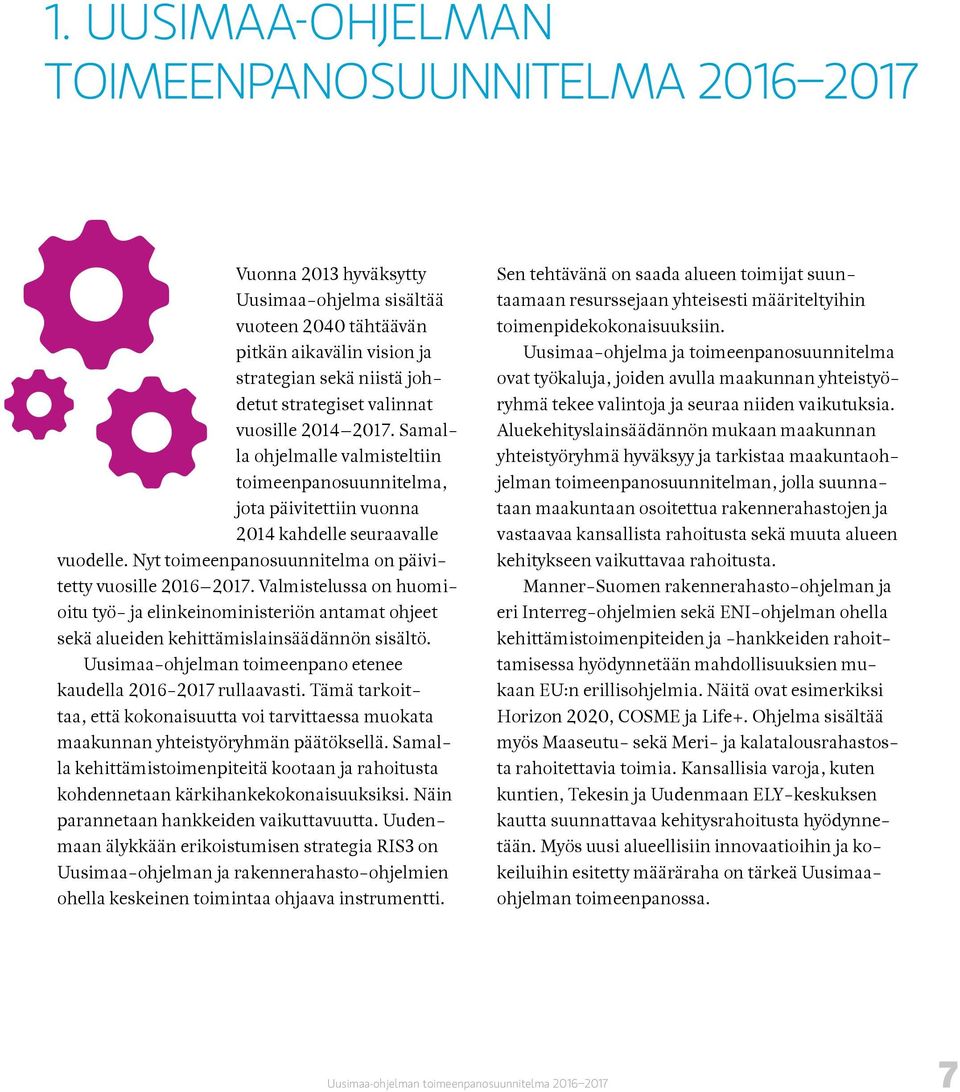 Nyt toimeenpanosuunnitelma on päivitetty vuosille 2016 2017. Valmistelussa on huomioitu työ- ja elinkeinoministeriön antamat ohjeet sekä alueiden kehittämislainsäädännön sisältö.