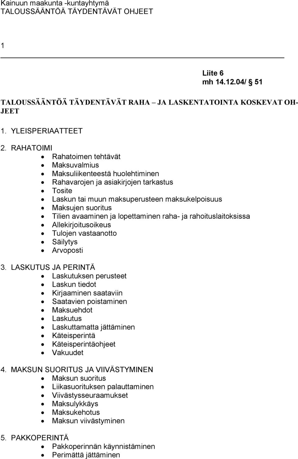 avaaminen ja lopettaminen raha- ja rahoituslaitoksissa Allekirjoitusoikeus Tulojen vastaanotto Säilytys Arvoposti 3.