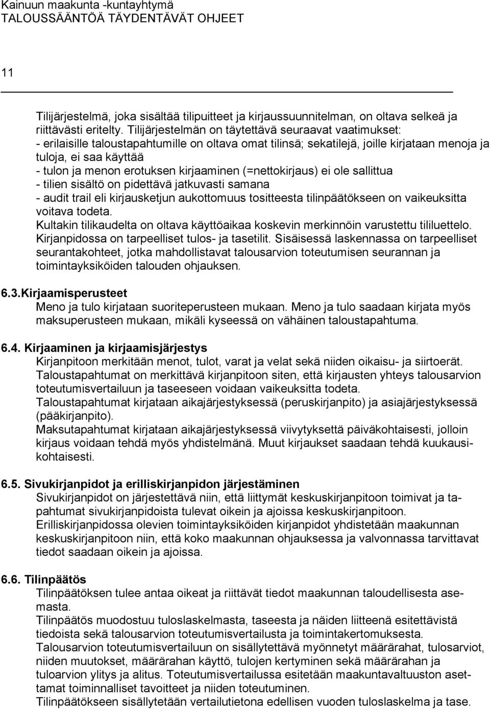 erotuksen kirjaaminen (=nettokirjaus) ei ole sallittua - tilien sisältö on pidettävä jatkuvasti samana - audit trail eli kirjausketjun aukottomuus tositteesta tilinpäätökseen on vaikeuksitta voitava