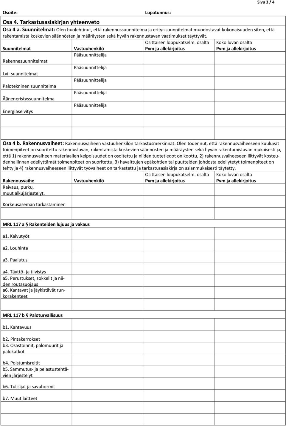 vaatimukset täyttyvät. Suunnitelmat Rakennesuunnitelmat Lvi -suunnitelmat Palotekninen suunnitelma Ääneneristyssuunnitelma Energiaselvitys Osa 4 b.