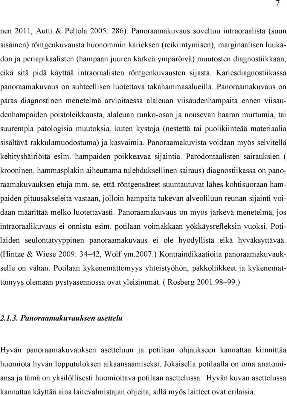 diagnostiikkaan, eikä sitä pidä käyttää intraoraalisten röntgenkuvausten sijasta. Kariesdiagnostiikassa panoraamakuvaus on suhteellisen luotettava takahammasalueilla.