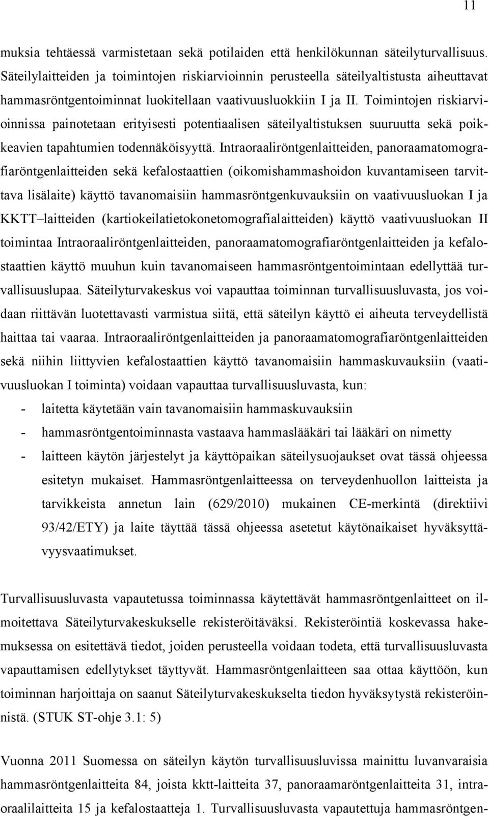 Toimintojen riskiarvioinnissa painotetaan erityisesti potentiaalisen säteilyaltistuksen suuruutta sekä poikkeavien tapahtumien todennäköisyyttä.