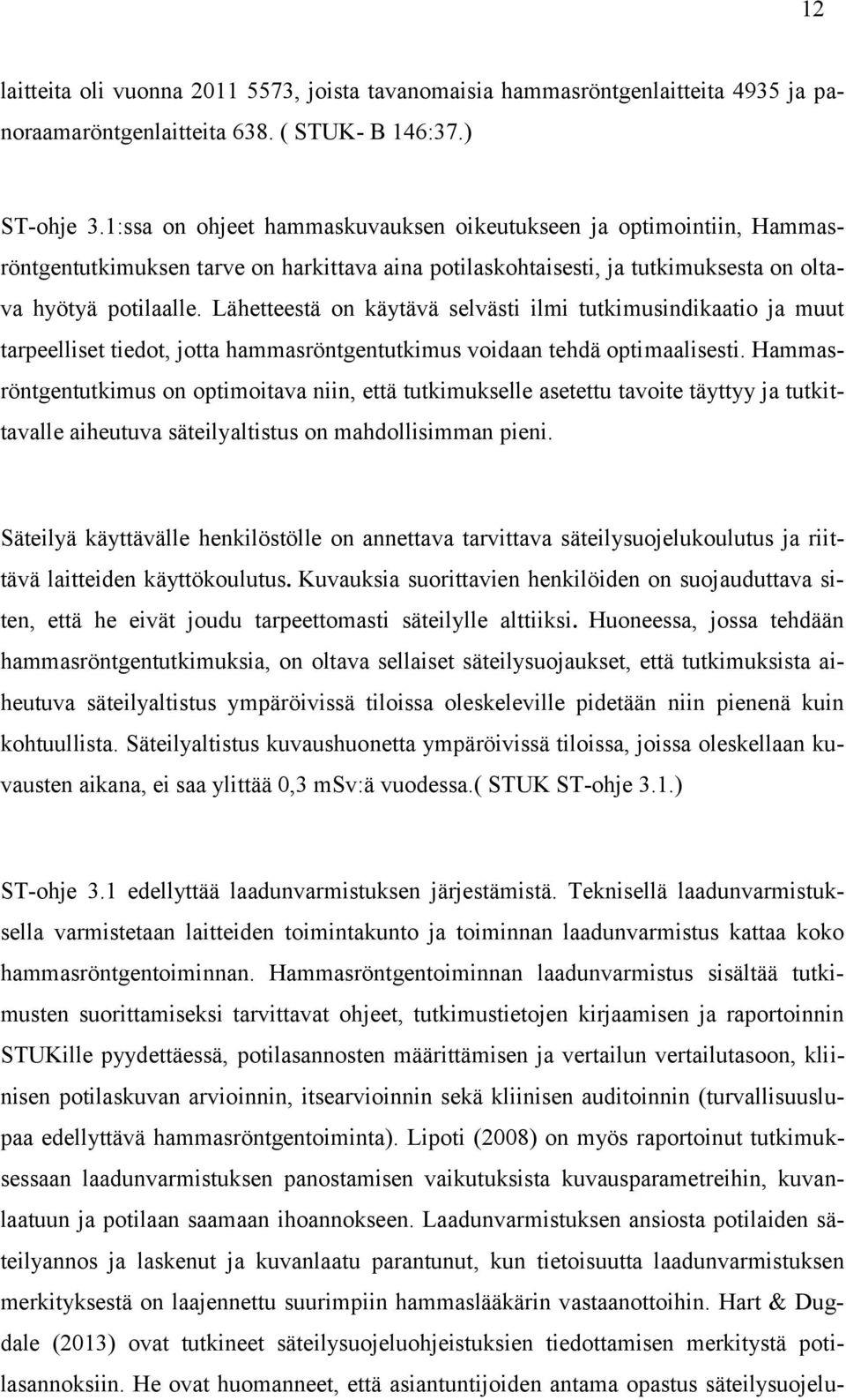 Lähetteestä on käytävä selvästi ilmi tutkimusindikaatio ja muut tarpeelliset tiedot, jotta hammasröntgentutkimus voidaan tehdä optimaalisesti.