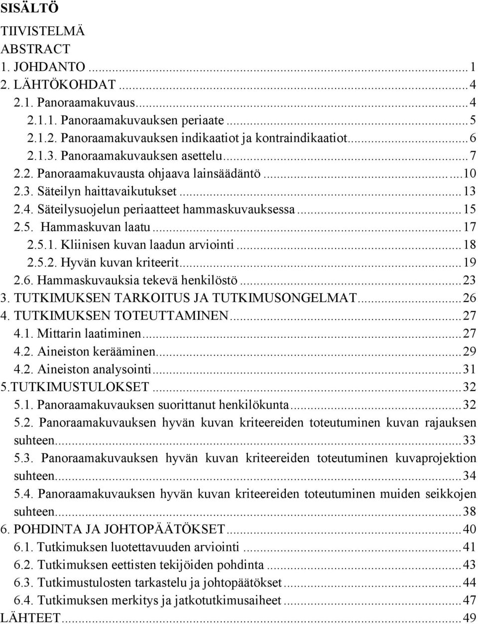 .. 17 2.5.1. Kliinisen kuvan laadun arviointi... 18 2.5.2. Hyvän kuvan kriteerit... 19 2.6. Hammaskuvauksia tekevä henkilöstö... 23 3. TUTKIMUKSEN TARKOITUS JA TUTKIMUSONGELMAT... 26 4.