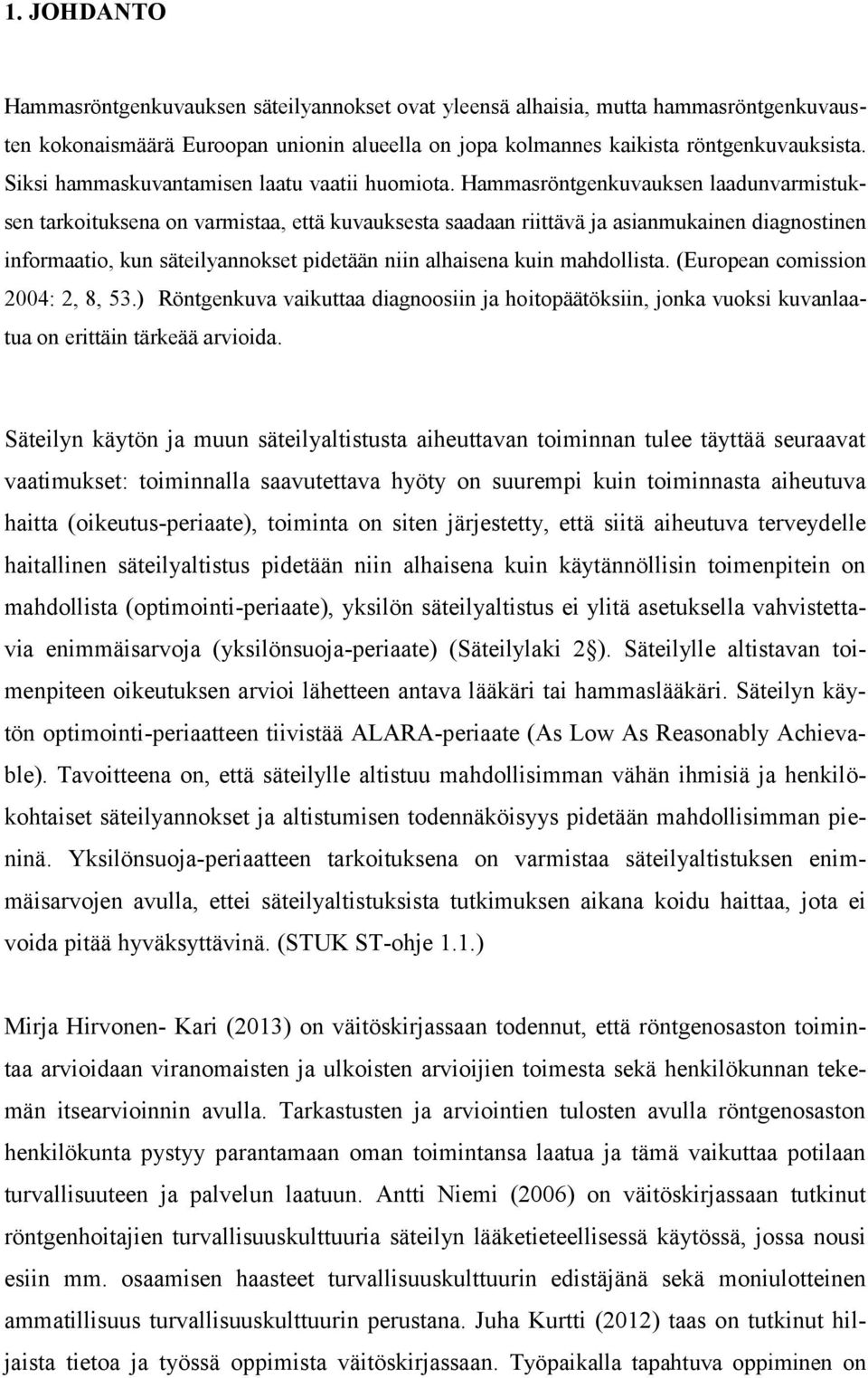 Hammasröntgenkuvauksen laadunvarmistuksen tarkoituksena on varmistaa, että kuvauksesta saadaan riittävä ja asianmukainen diagnostinen informaatio, kun säteilyannokset pidetään niin alhaisena kuin