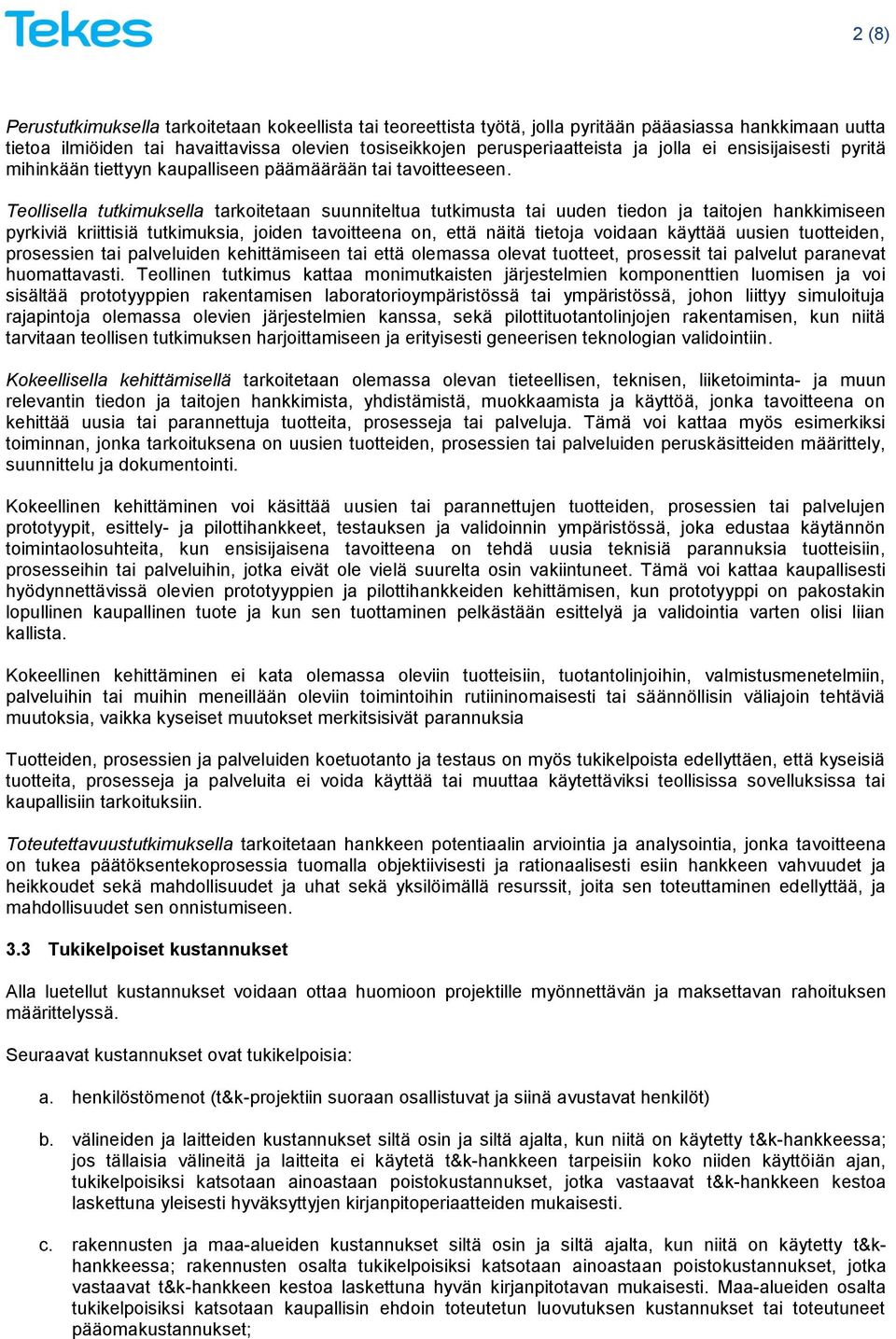 Teollisella tutkimuksella tarkoitetaan suunniteltua tutkimusta tai uuden tiedon ja taitojen hankkimiseen pyrkiviä kriittisiä tutkimuksia, joiden tavoitteena on, että näitä tietoja voidaan käyttää