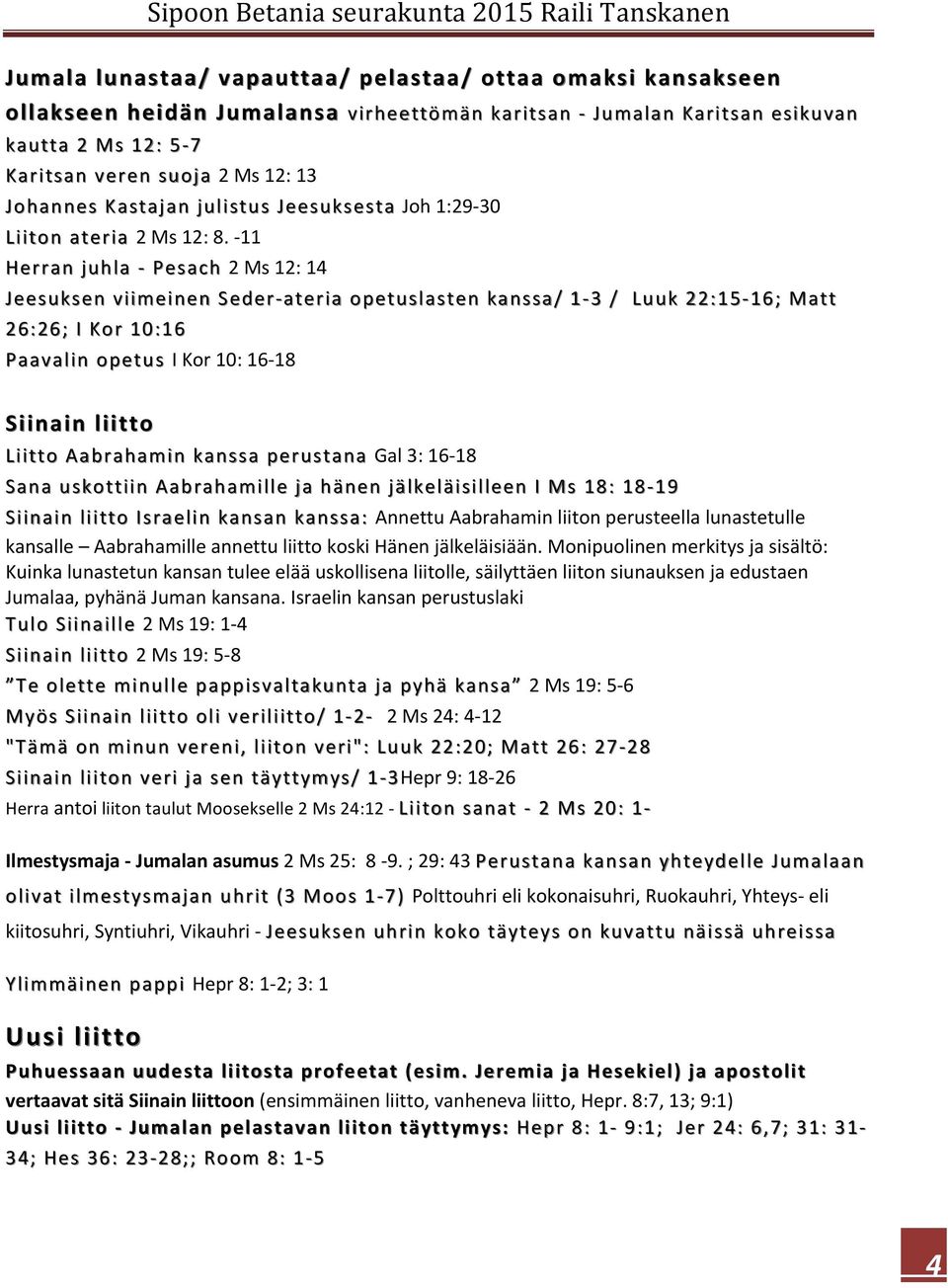 -11 Herran juhla j - Pesach 2 Ms 12: 14 Jeesuksen viimeinen Seder- ateria opetuslasten kanssa/ 1-1 3 / Luuk 22:15-16; Matt 26:26; I Kor 10:16 Paavalin opetus I Kor 10: 16-18 Siinain liitto Liitto